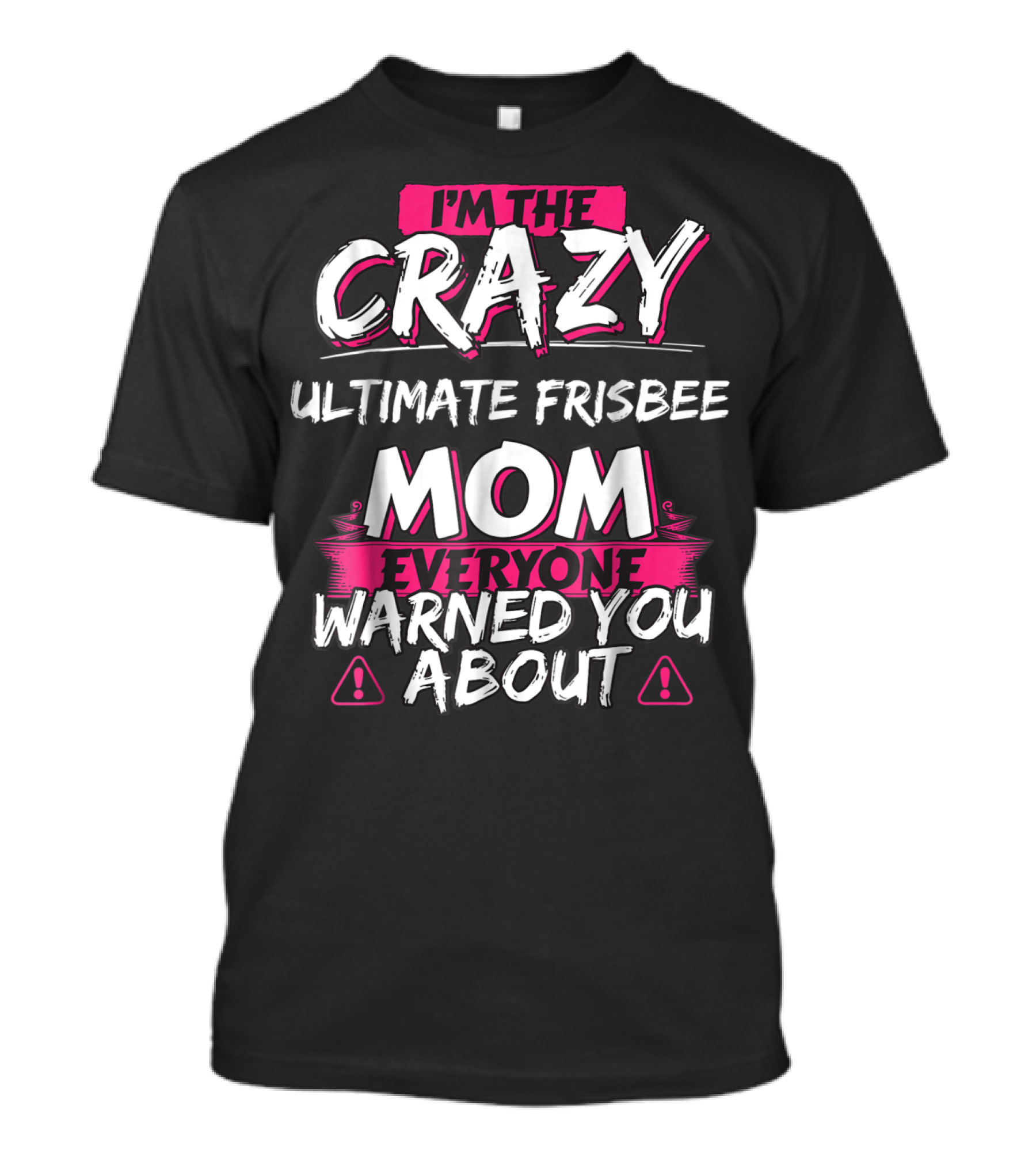 I'M THE CRAZY ULTIMATE FRISBEE MOM EVERYONE WARNED YOU ABOUT T-Shirt
