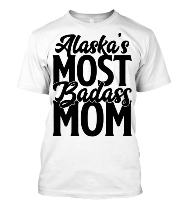 Alaska's Most Badass Mom T-Shirt