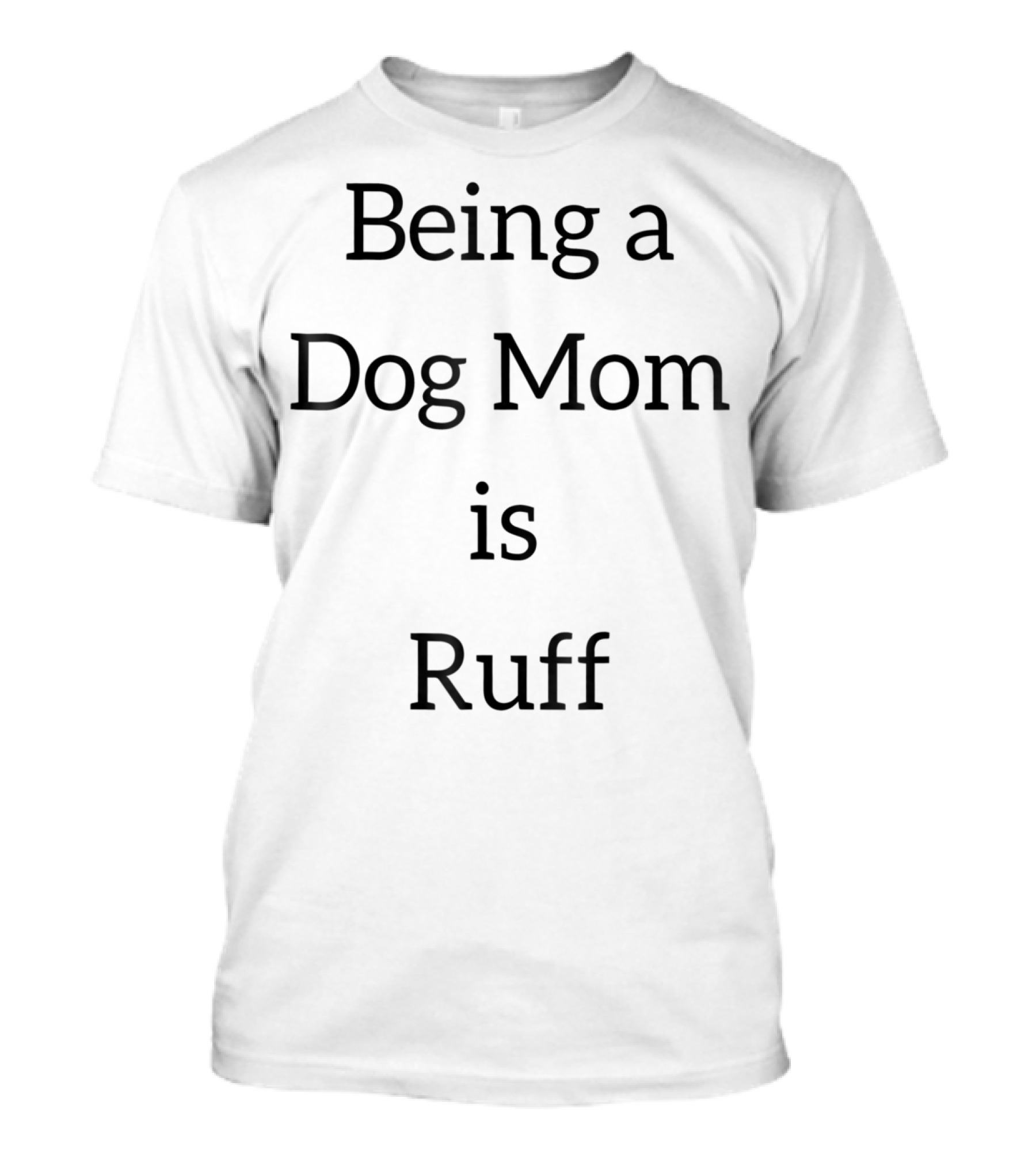 Being A Dog Mom Is Ruff Black Dogs Puppy T-Shirt