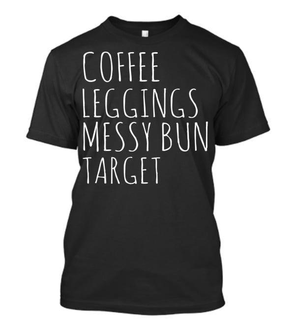 COFFEE LEGGINGS MESSY BUN TARGET COFFEE T-Shirt