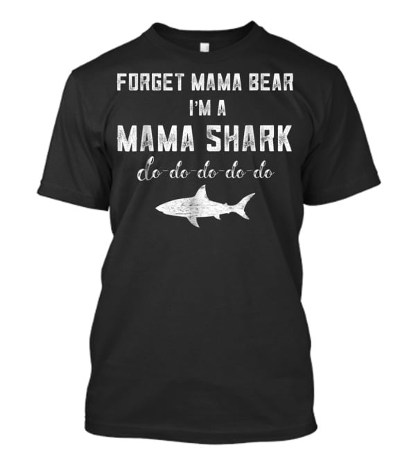 Forget Mama Bear I'm A Mama Shark Do-Do-Do-Do-Do Shark T-Shirt