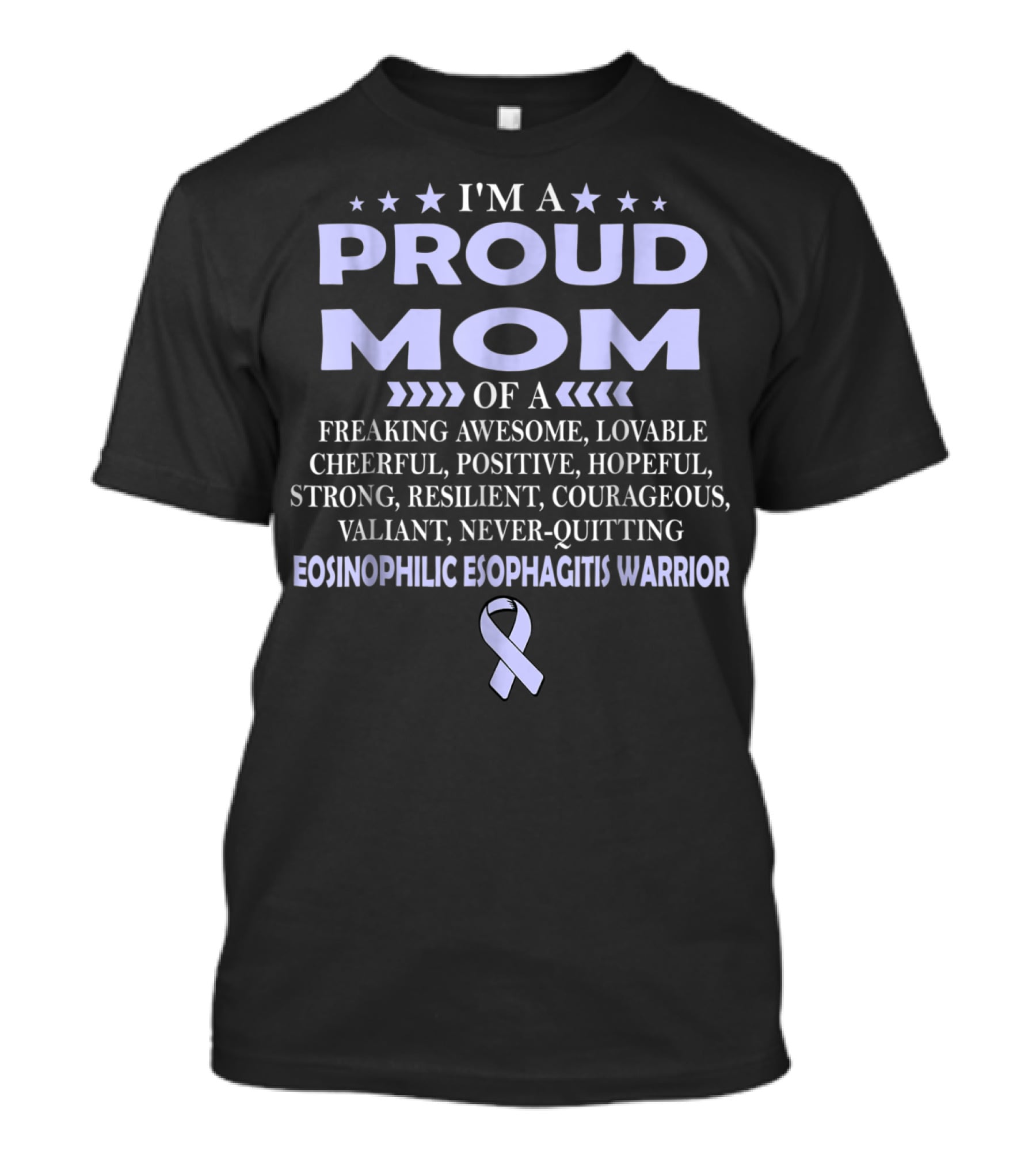 I'm A Proud Mom Of A Freaking Awesome, Lovable, Cheerful, Positive, Hopeful, Strong, Resilient, Courageous, Valiant, Never-Quitting Eosinophilic Esophagitis Warrior T-Shirt