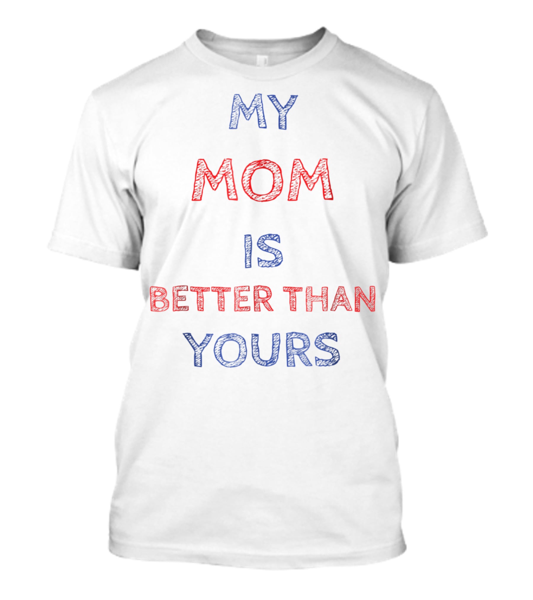 MY MOM IS BETTER THAN YOURS T-Shirt
