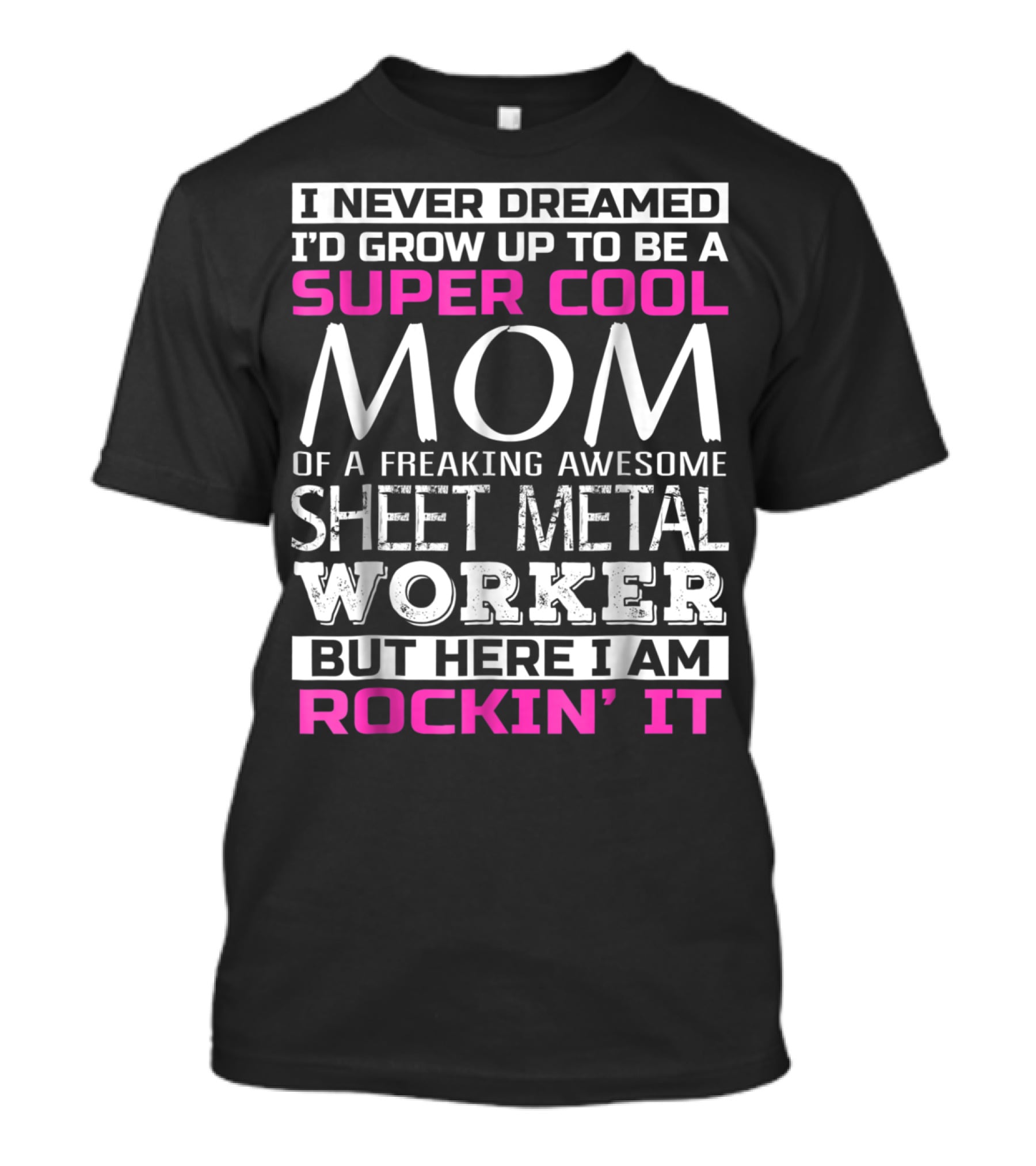 I Never Dreamed I'd Grow Up To Be A Super Cool Mom Of A Freaking Awesome Sheet Metal Worker But Here I Am Rockin' It T-Shirt
