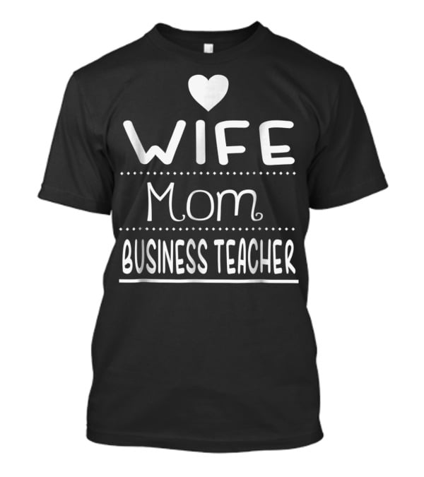 Wife Mom Business Teacher With Heart T-Shirt