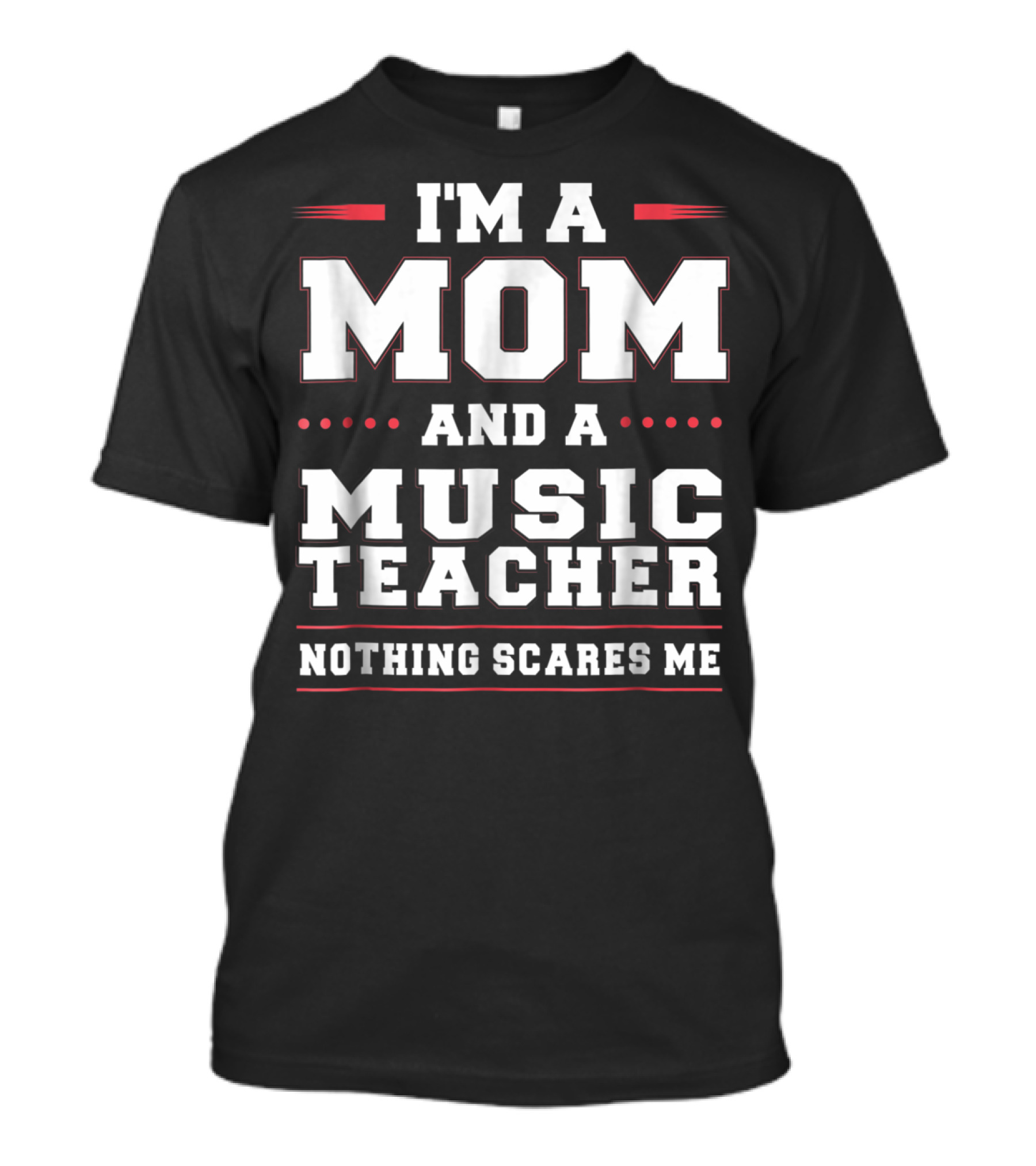 I'm A Mom And A Music Teacher Nothing Scares Me T-Shirt
