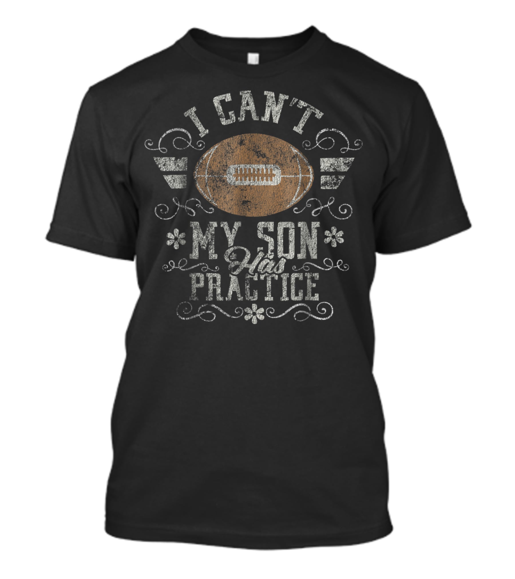 I Can't My Son Has Practice Football Distressed Mom17 T-Shirt