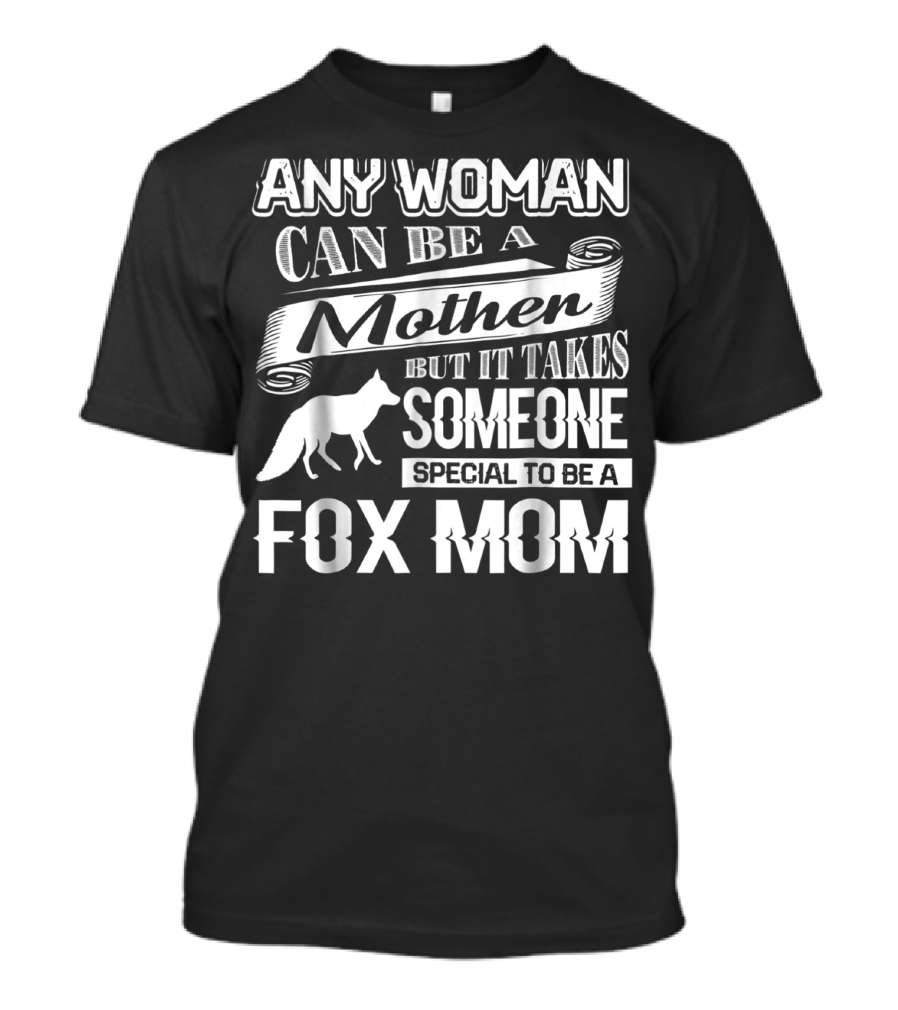 Any Woman Can Be A Mother But It Takes Someone Special To Be A Fox Mom T-Shirt