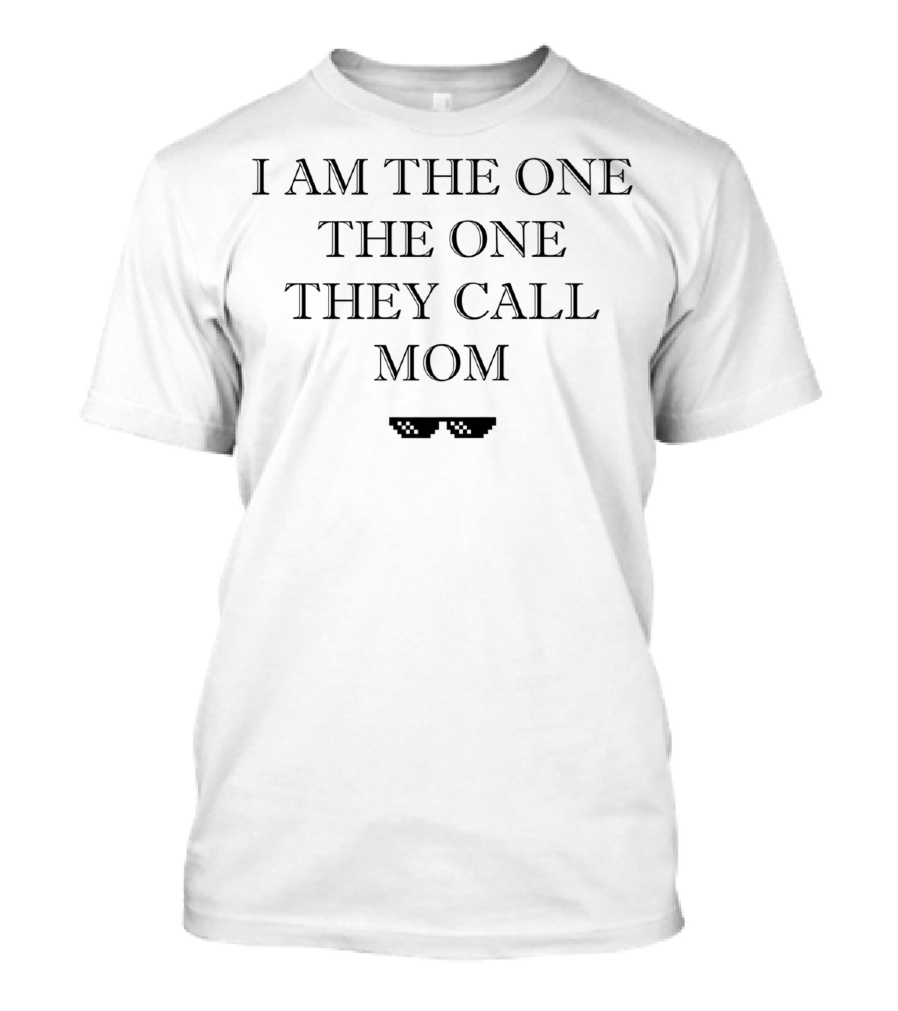 I Am The One The One They Call Mom Sunglasses T-Shirt