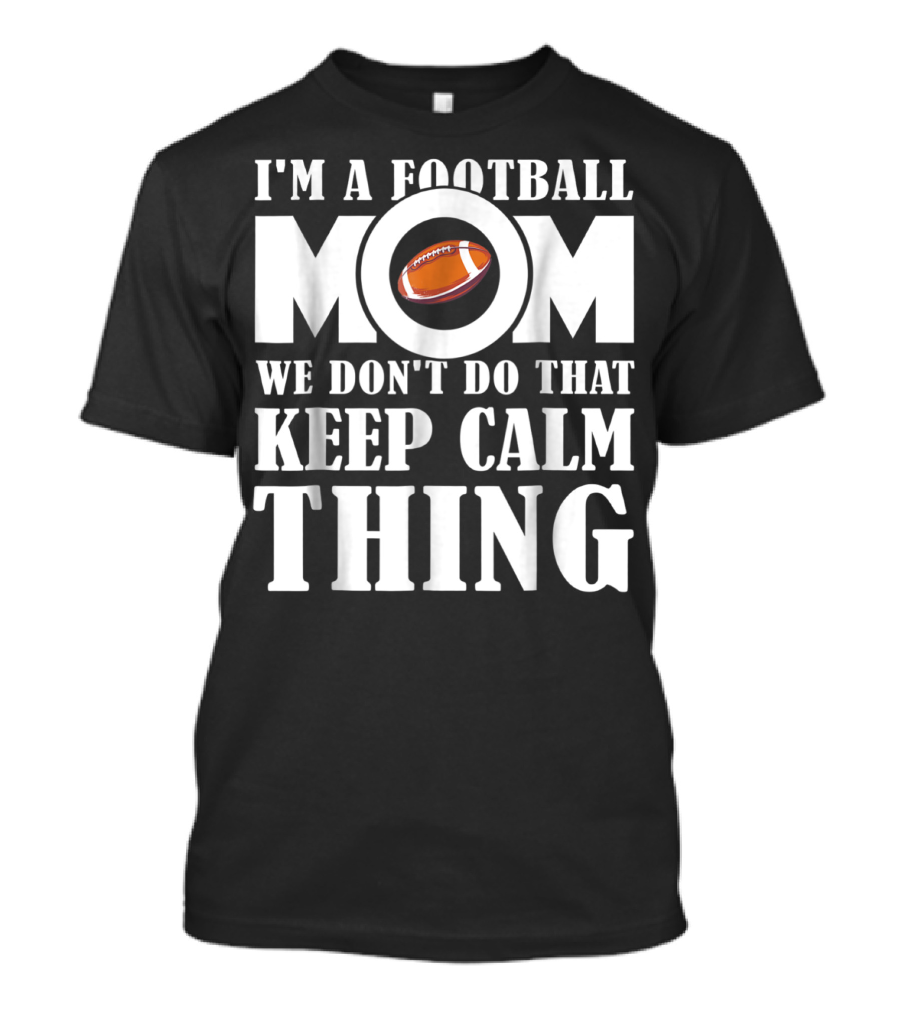 I'm A Football Mom We Don't Do That Keep Calm Thing Football T-Shirt