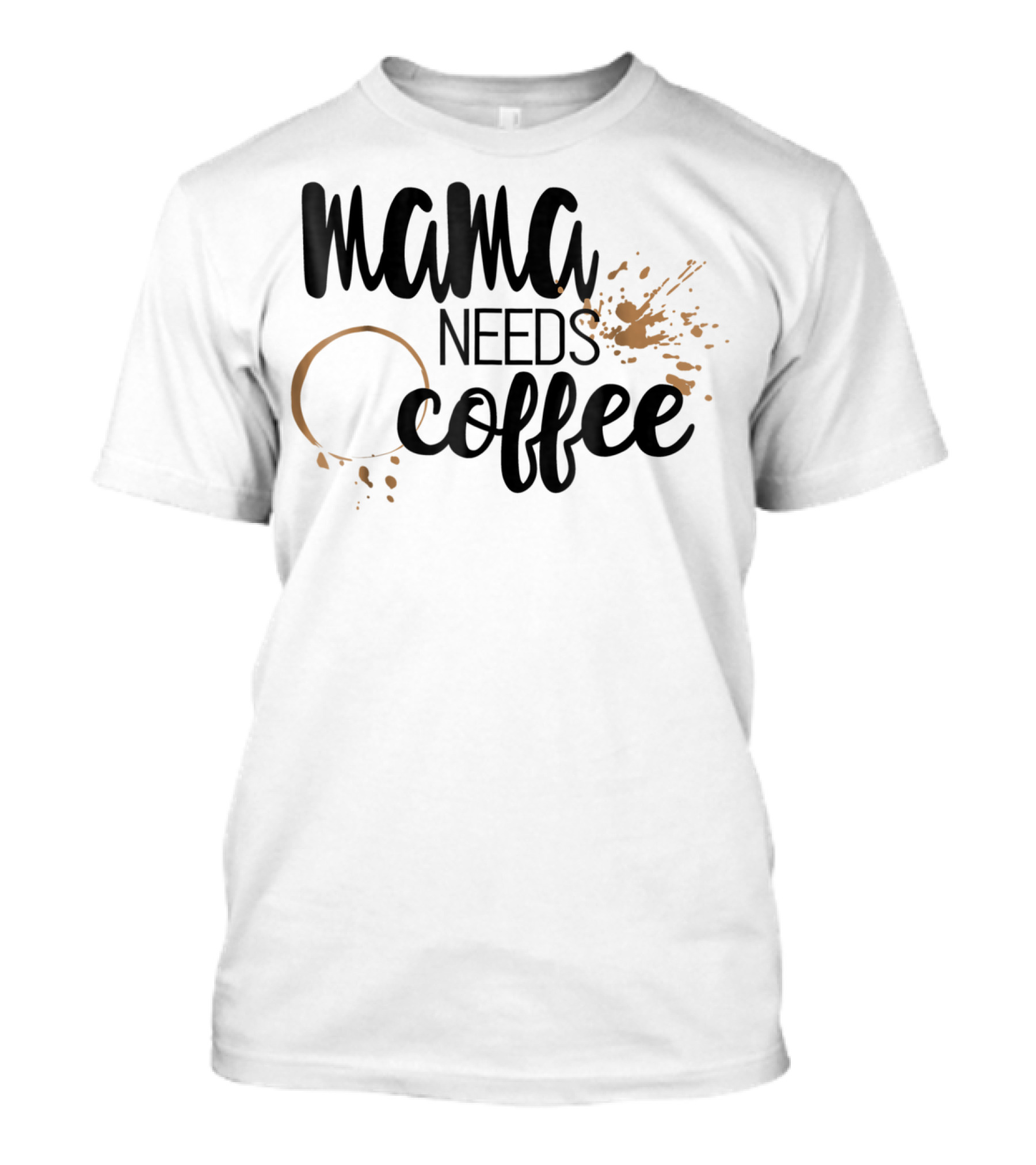 Mama Needs Coffee Funny Mom Life Coffee Stain And Splash T-Shirt