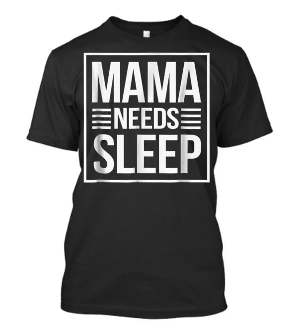 Mama Needs Sleep Cute Awesome T-Shirt