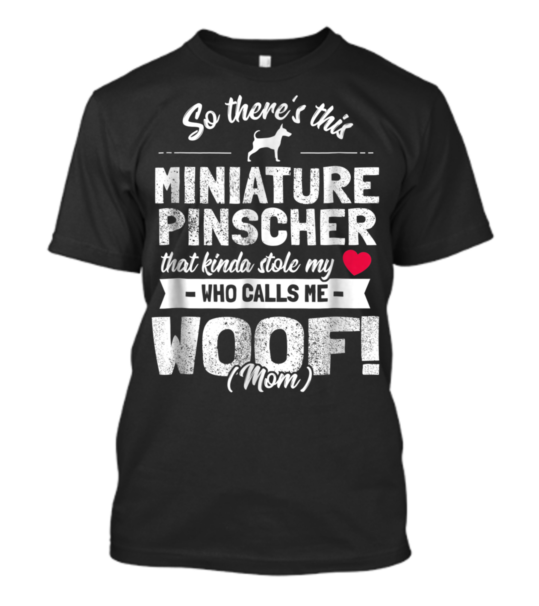 So There's This Miniature Pinscher That Kinda Stole My Heart Who Calls Me Woof Mom T-Shirt