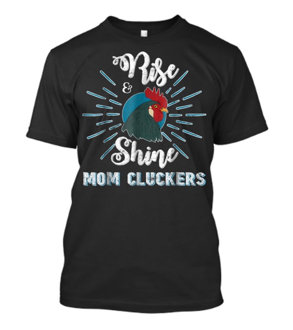Rise And Shine Mom Cluckers Rooster Humor T-Shirt