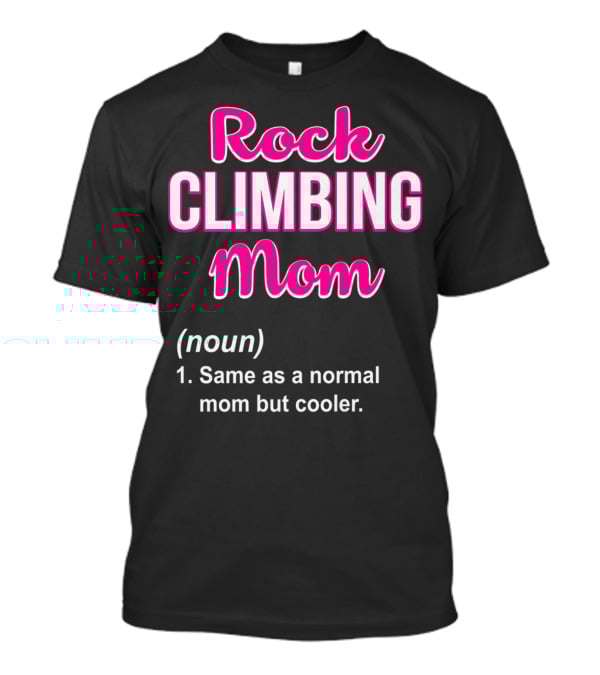 Rock Climbing Mom Same As A Normal Mom But Cooler T-Shirt