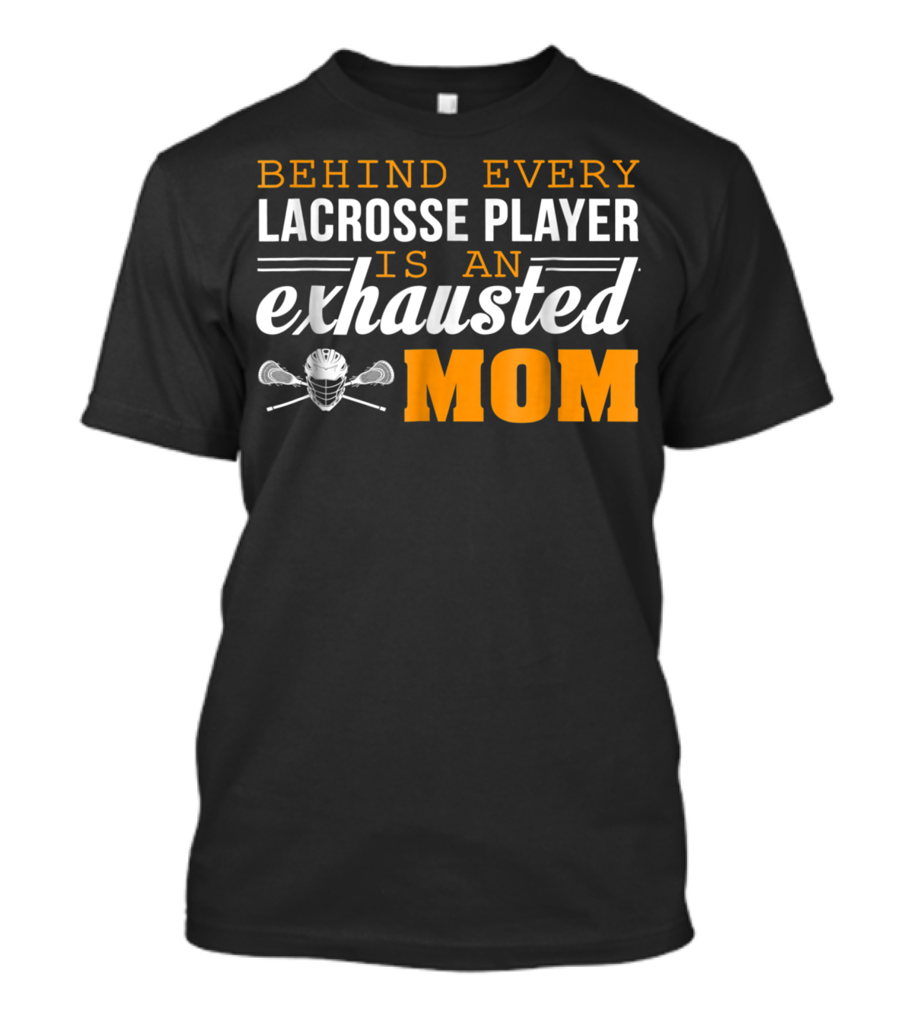 Behind Every Lacrosse Player Is An Exhausted Mom T-Shirt