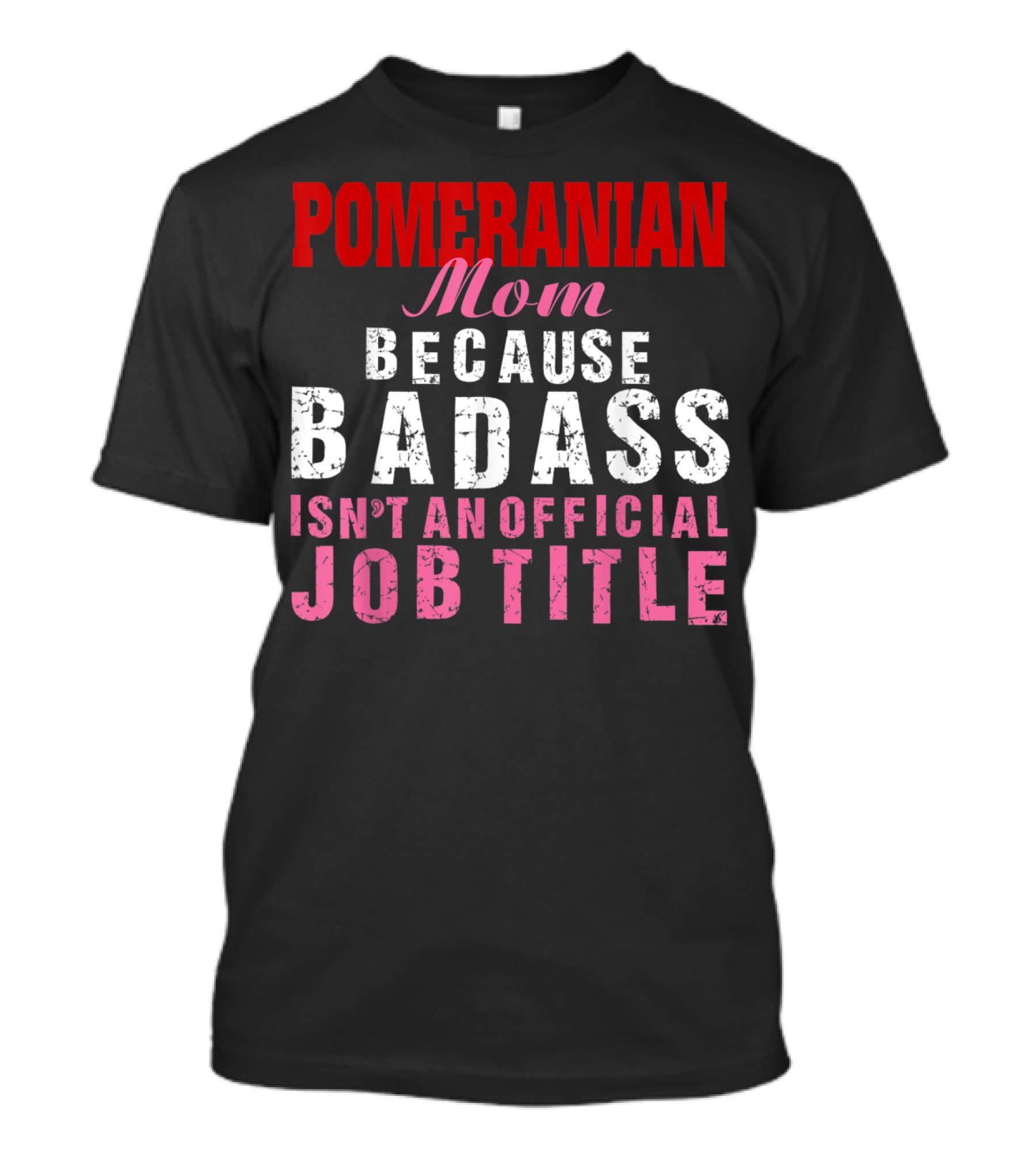 Pomeranian Mom Because Badass Isn't An Official Job Title T-Shirt