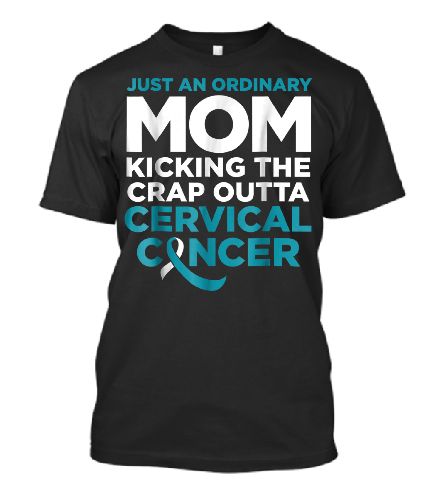 JUST AN ORDINARY MOM KICKING THE CRAP OUTTA CERVICAL CANCER T-Shirt