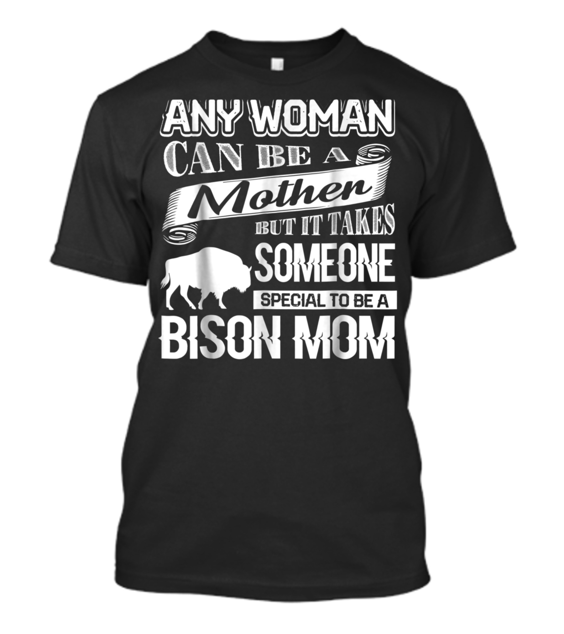 ANY WOMAN CAN BE A MOTHER BUT IT TAKES SOMEONE SPECIAL TO BE A BISON MOM T-Shirt