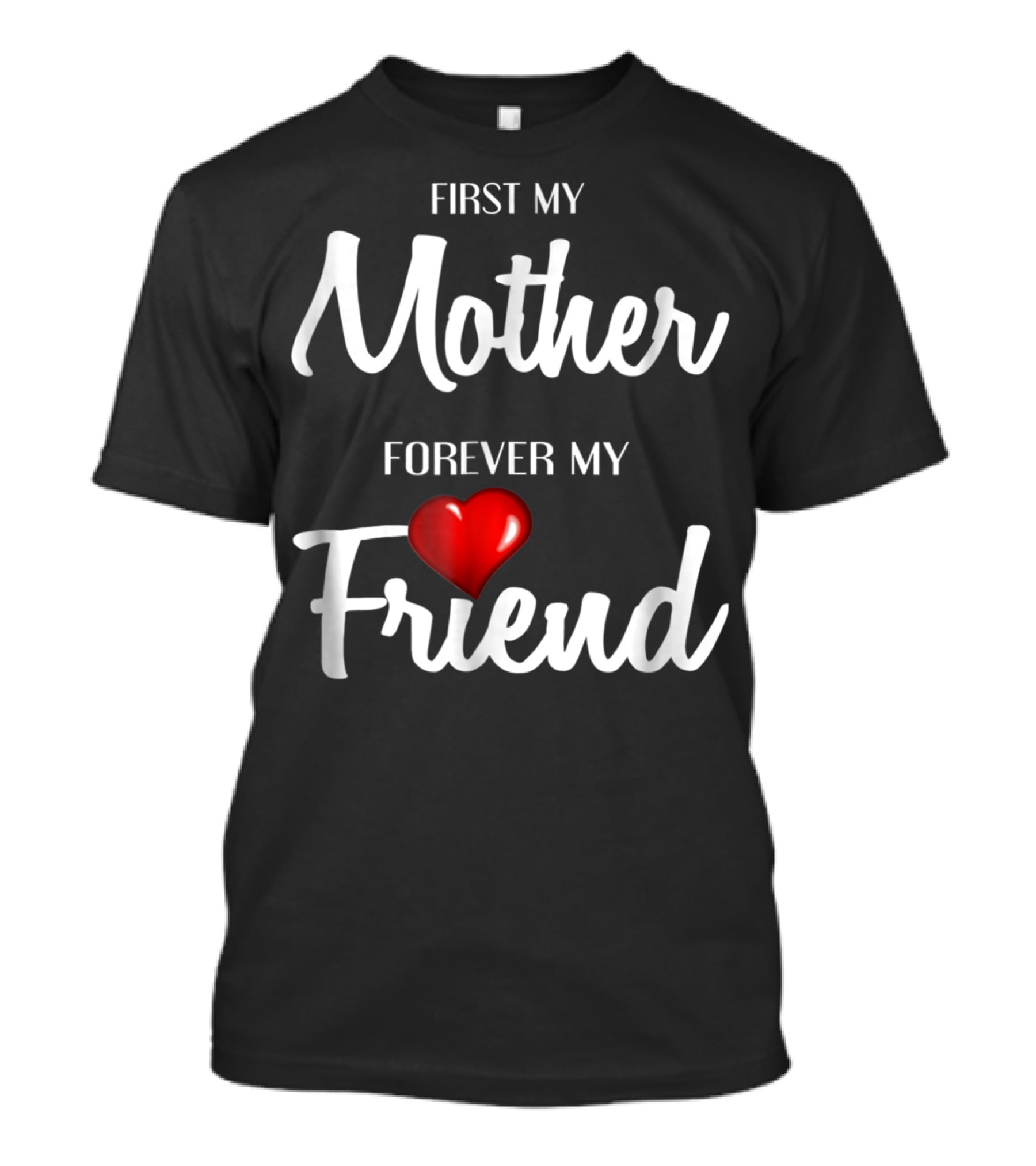 First My Mother Forever My Friend Heart T-Shirt