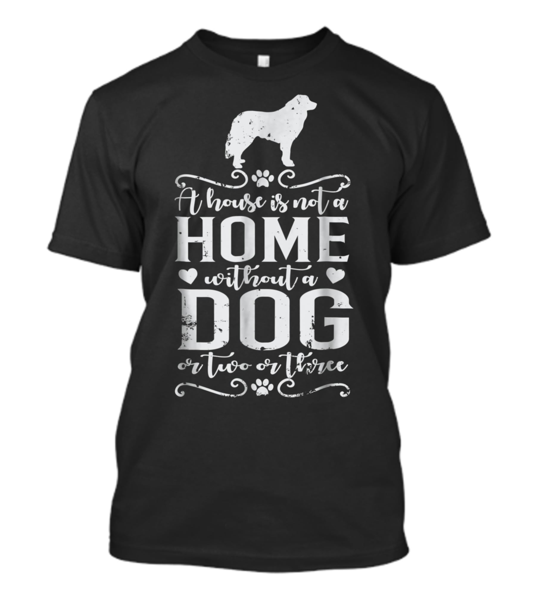 A House Is Not A Home Without A Dog Or Two Or Three Great Pyrenees T-Shirt