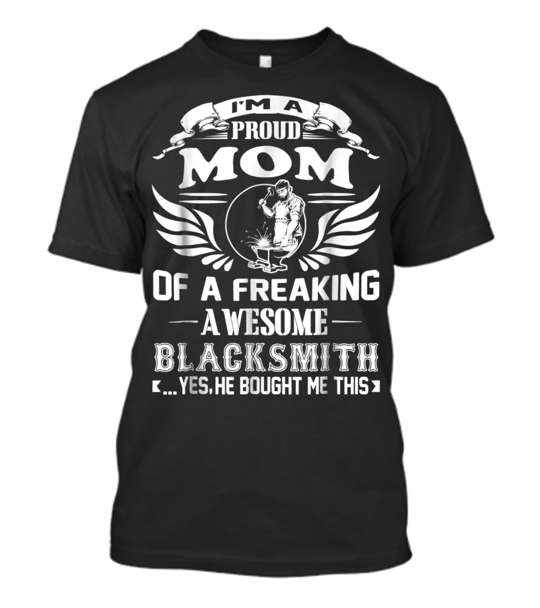 I'm A Proud Mom Of A Freaking Awesome Blacksmith T-Shirt