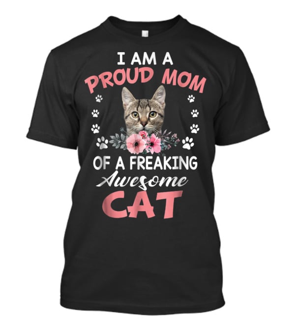 I AM A PROUD MOM OF A FREAKING AWESOME CAT T-Shirt