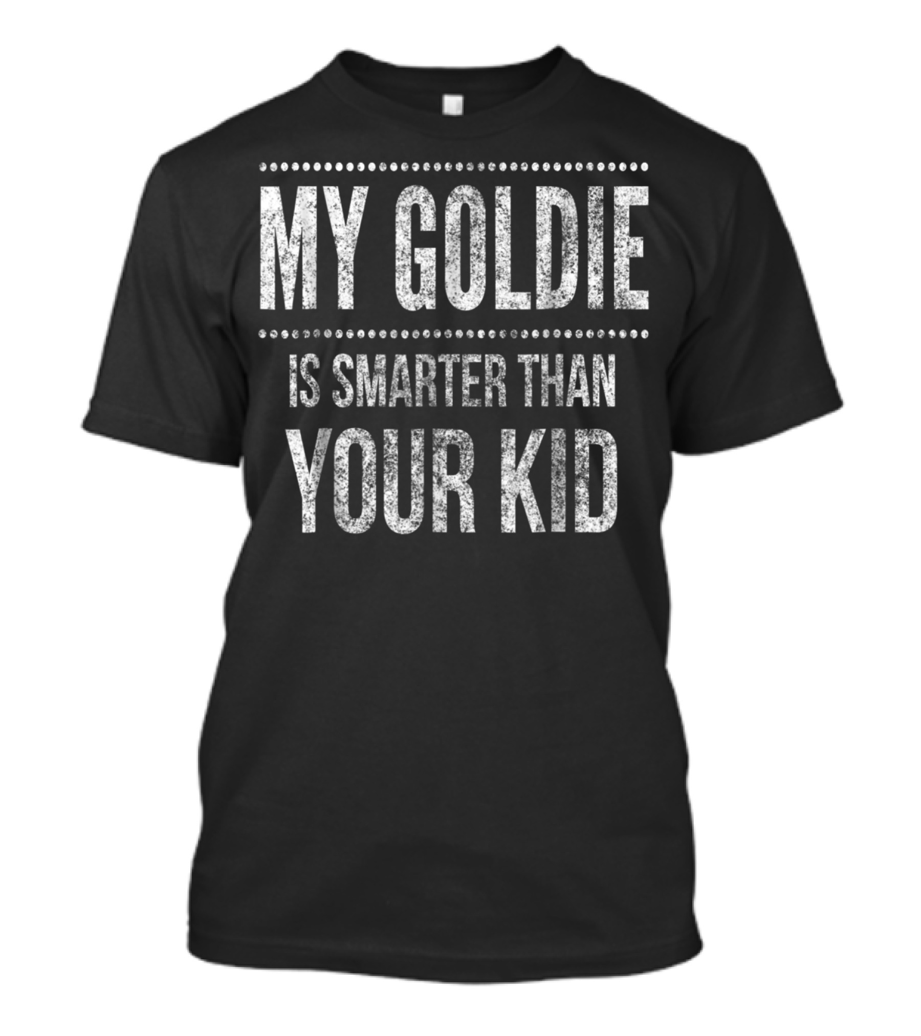 My Goldie Is Smarter Than Your Kid Golden Retriever Funny Dad Men Or Women34 T-Shirt