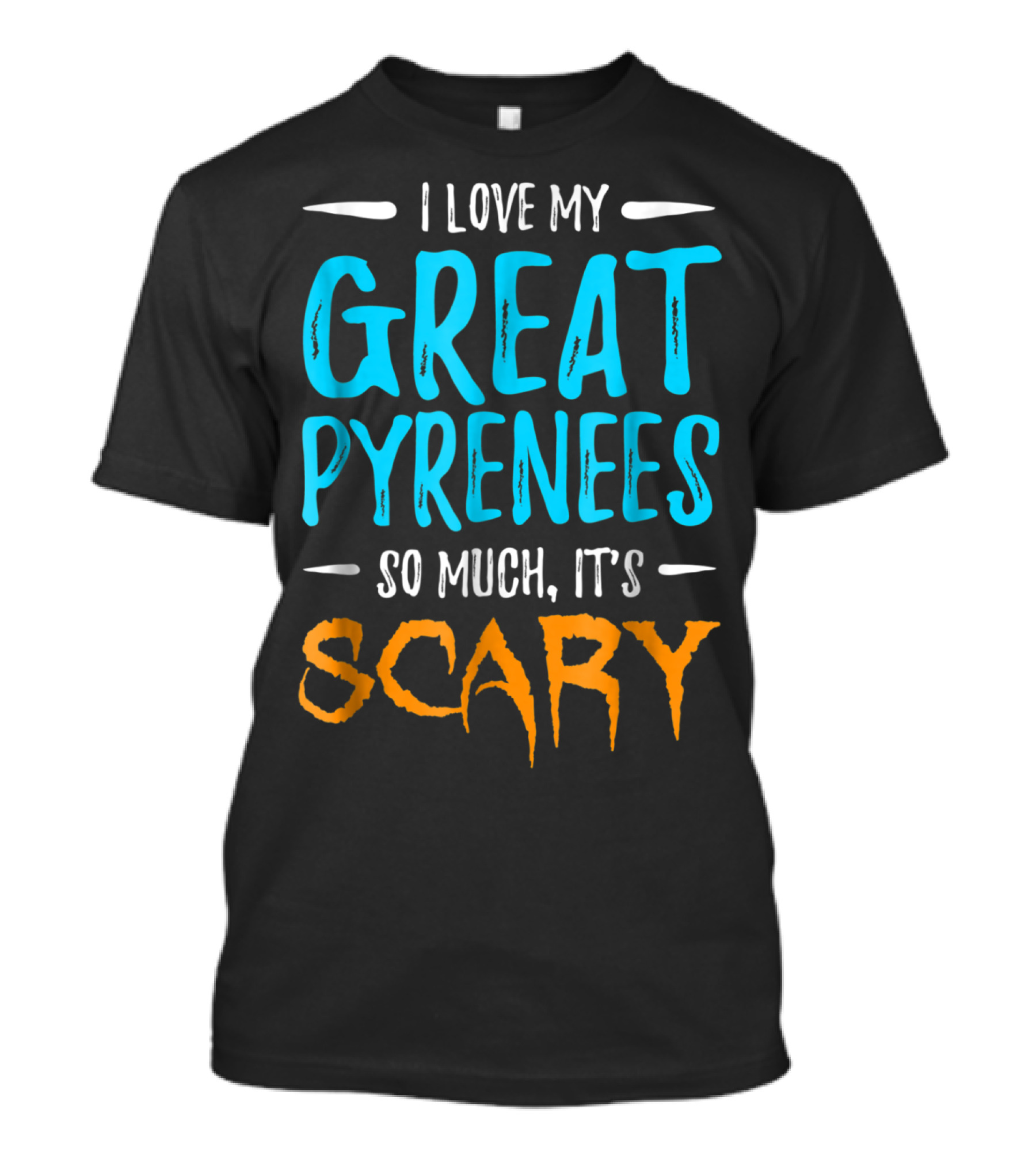 I Love My Great Pyrenees So Much It's Scary T-Shirt