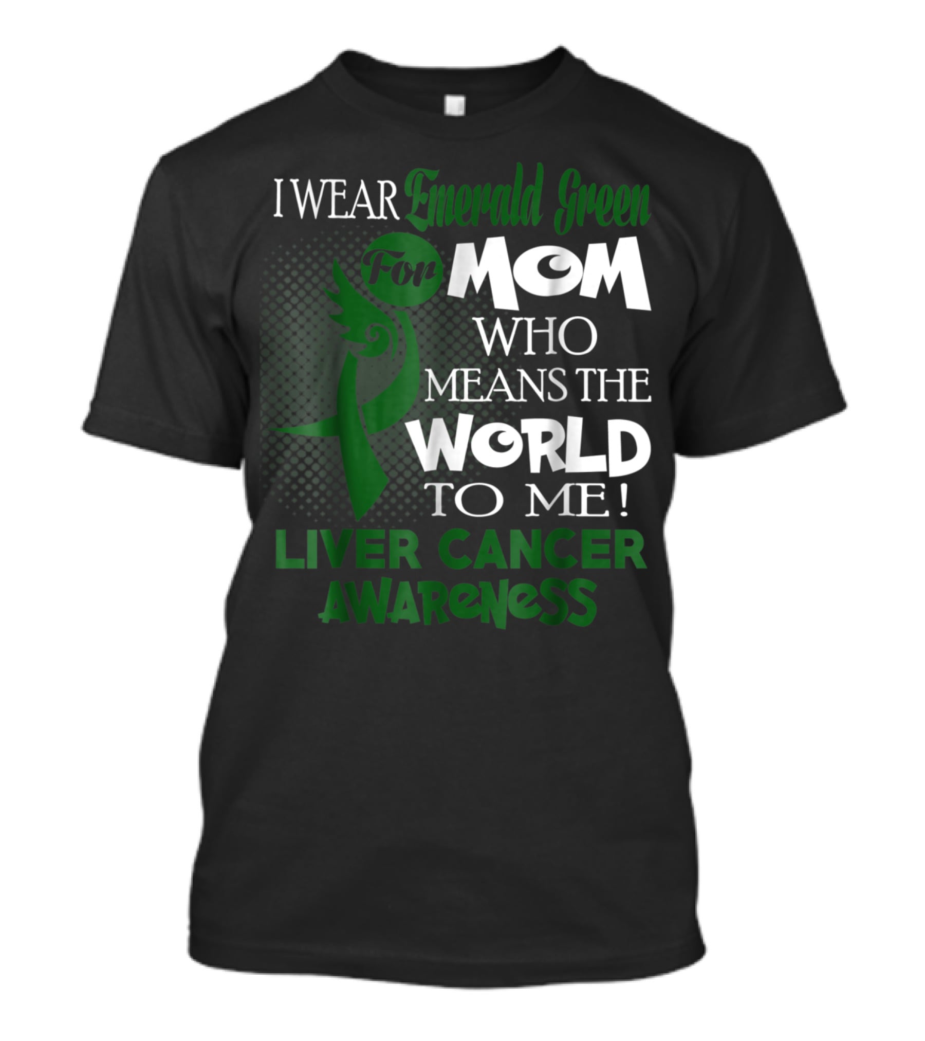 I Wear Emerald Green For Mom Who Means The World To Me Liver Cancer Awareness T-Shirt
