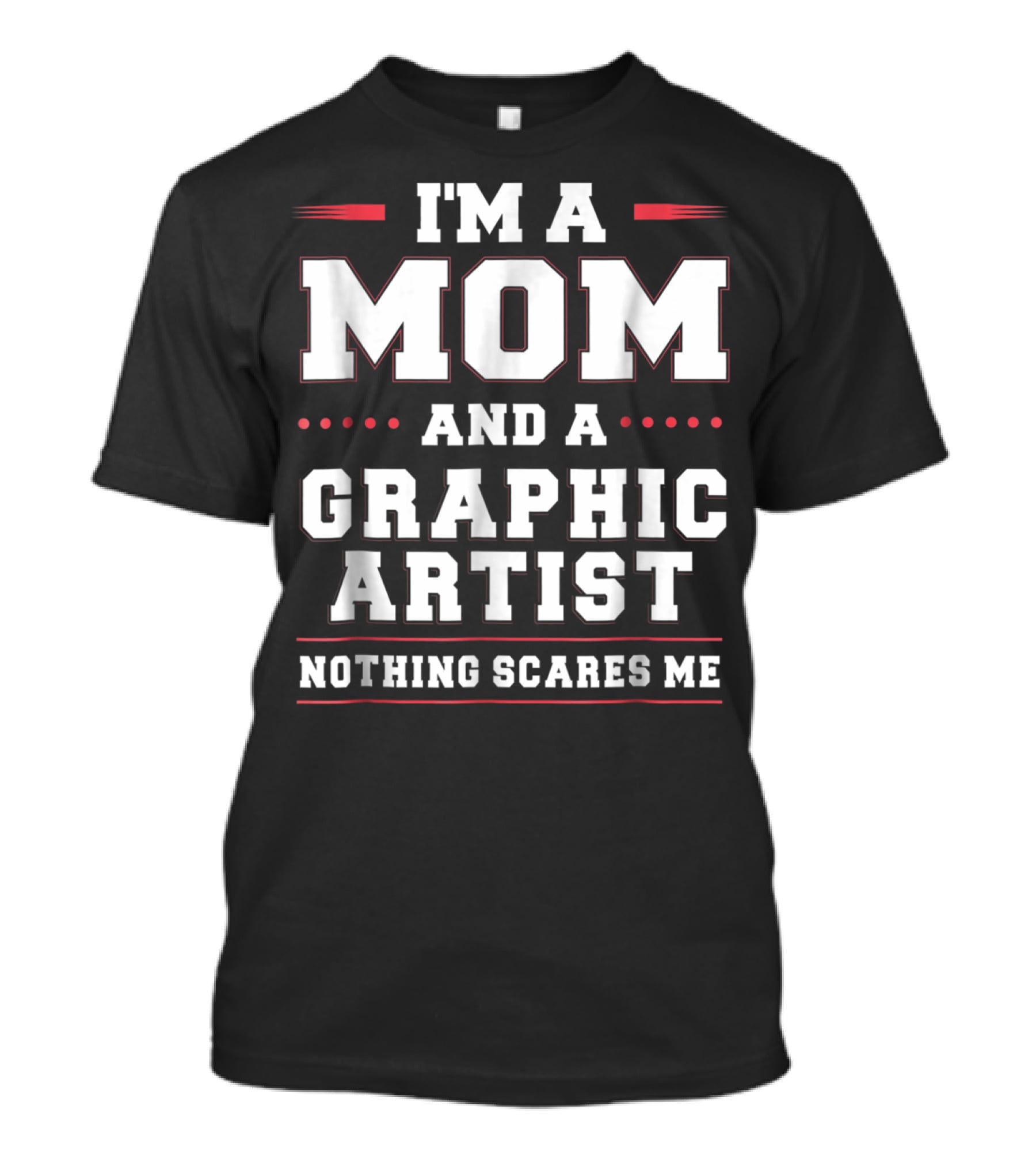 I'm A Mom And A Graphic Artist Nothing Scares Me T-Shirt