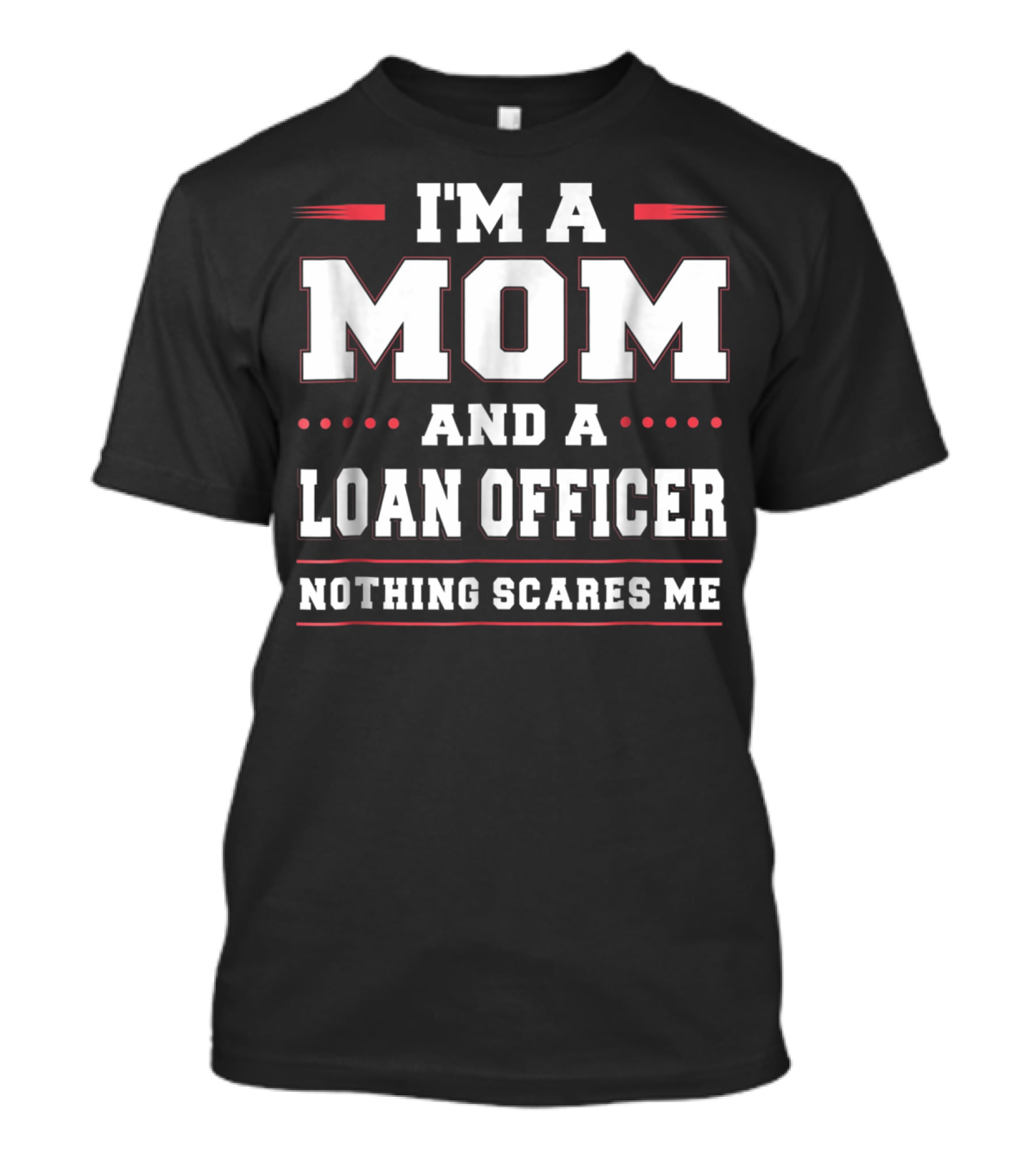 I'm A Mom And A Loan Officer Nothing Scares Me T-Shirt
