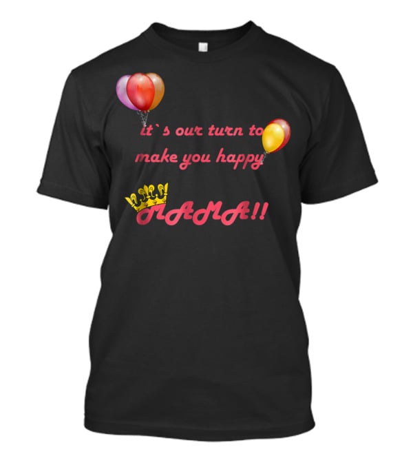 It's Our Turn To Make You Happy MAMA Balloons Crown T-Shirt