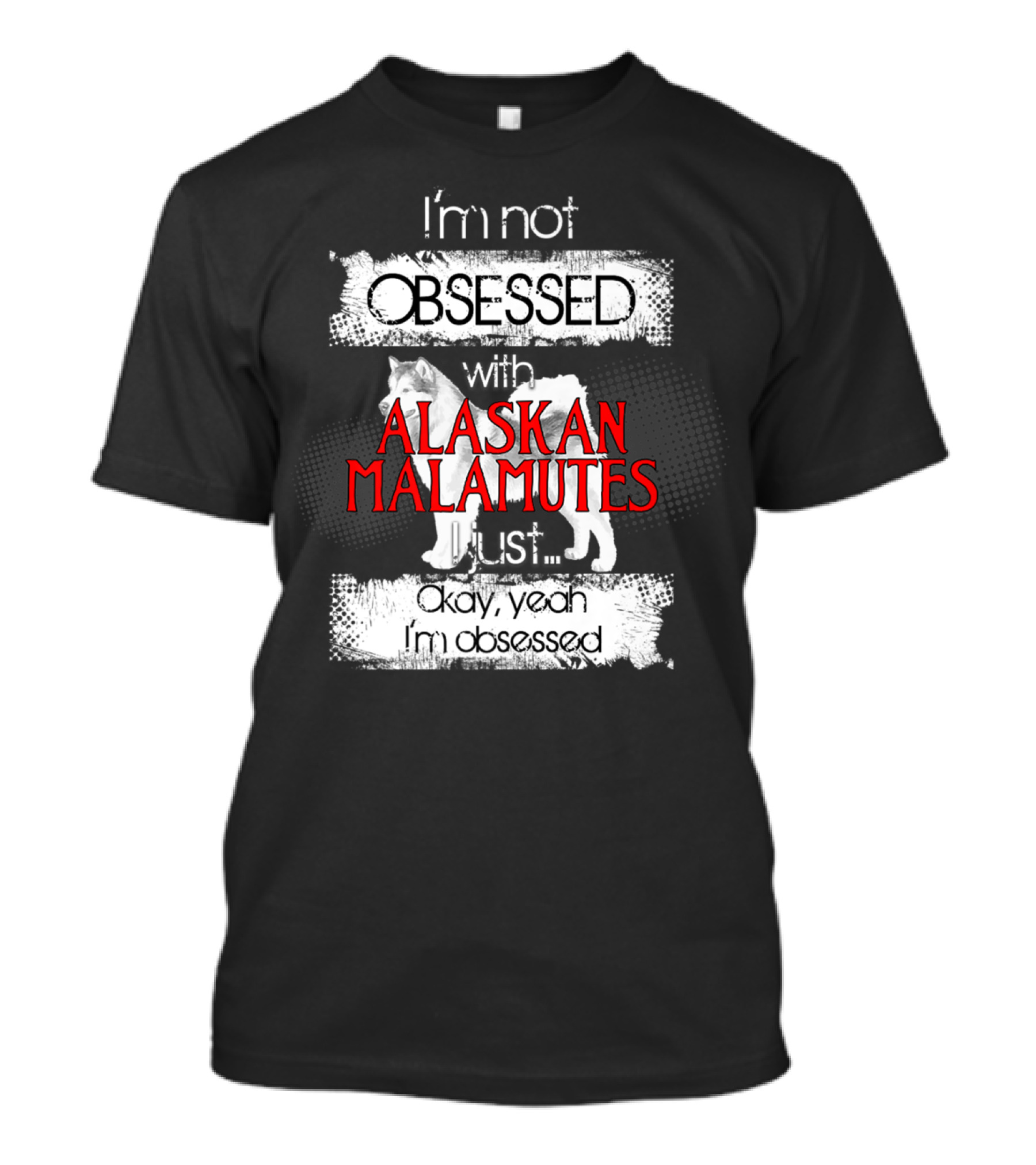 I'm Not Obsessed With Alaskan Malamutes Okay Yeah I'm Obsessed T-Shirt