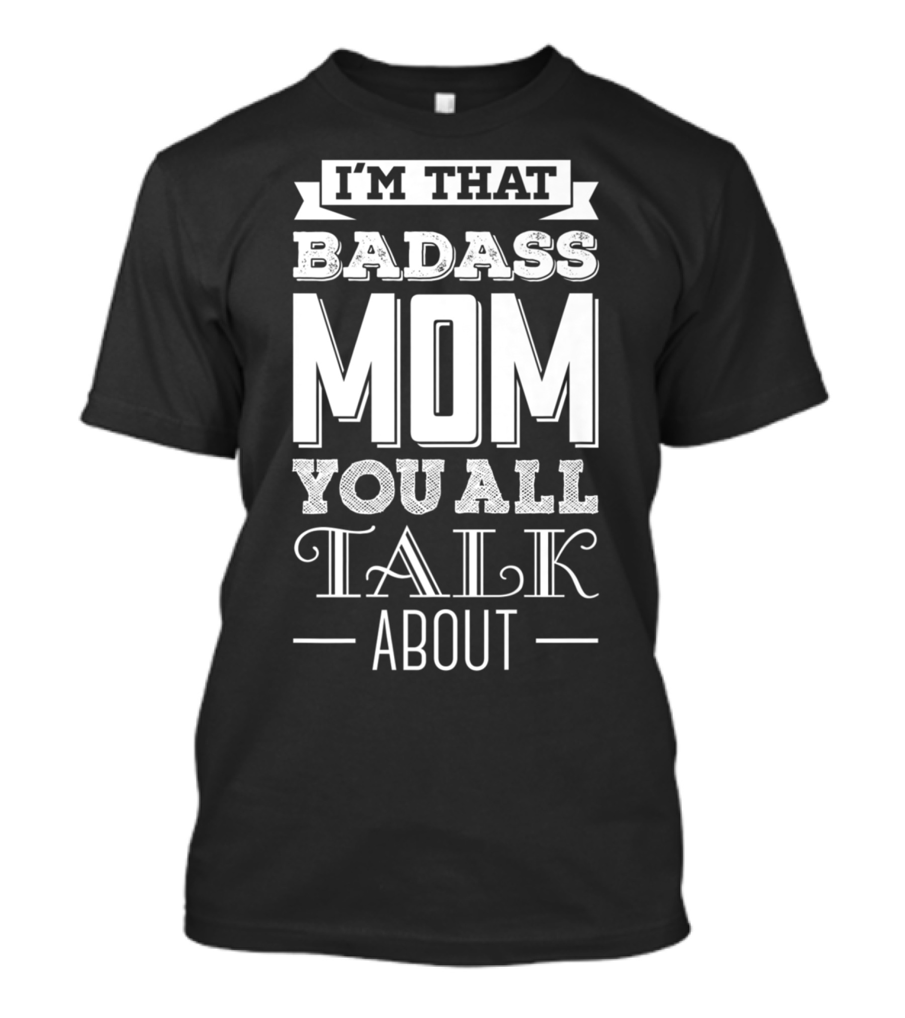 I'm That Badass Mom You All Talk About T-Shirt