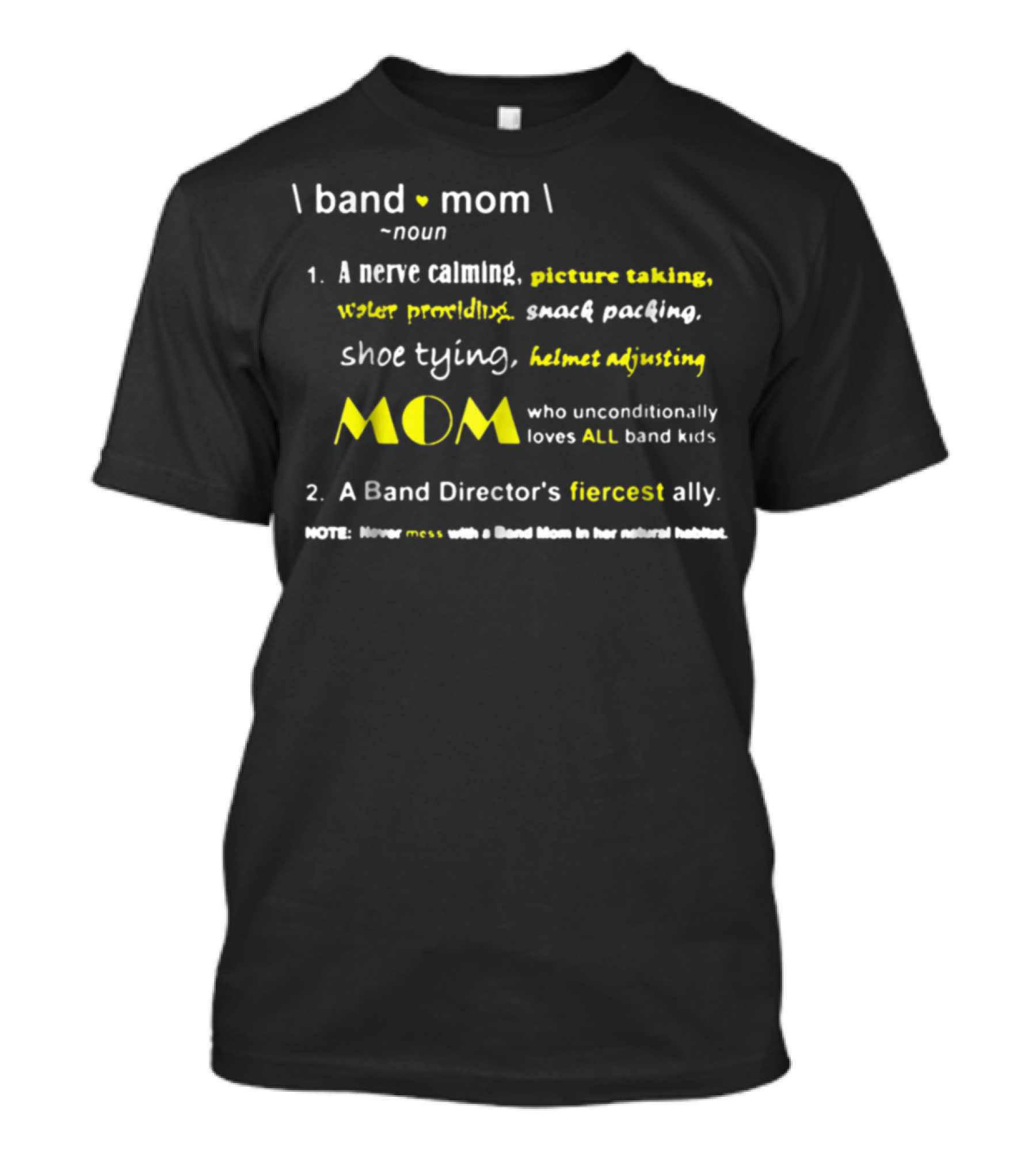 Band Mom Noun Nerve Calming Picture Taking Snack Packing Shoe Tying Helmet Adjusting Who Unconditionally Loves All Band Kids Director's Fiercest Ally T-Shirt