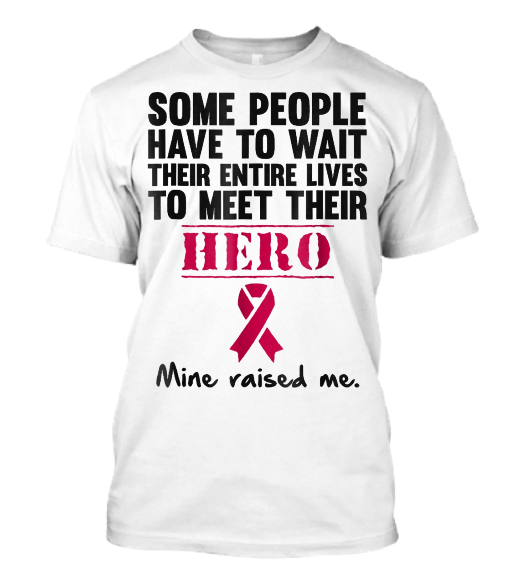 Some People Wait Their Entire Lives To Meet Their Hero Mine Raised Me Breast Cancer Pink T-Shirt