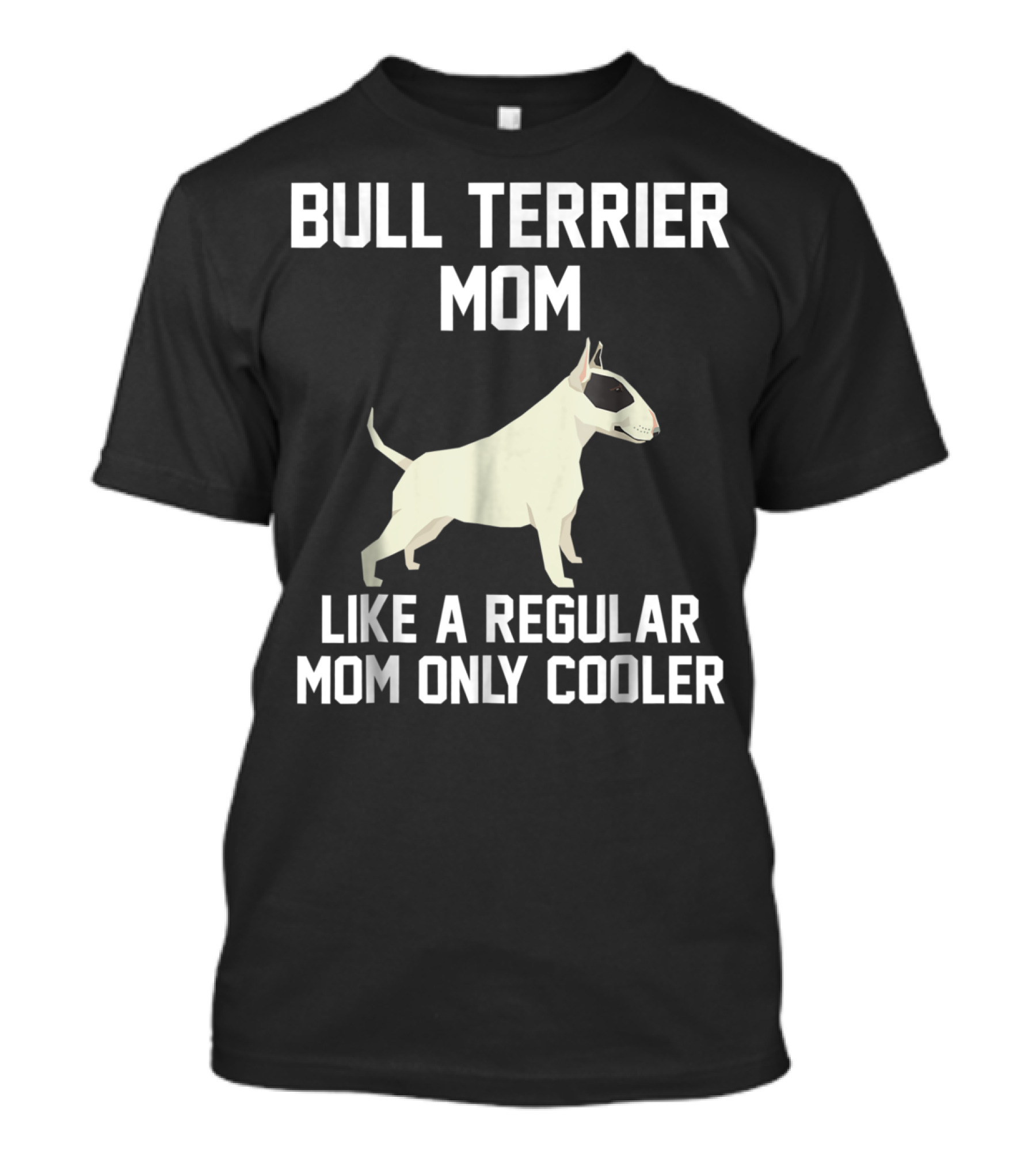 Bull Terrier Mom Like A Regular Mom Only Cooler T-Shirt