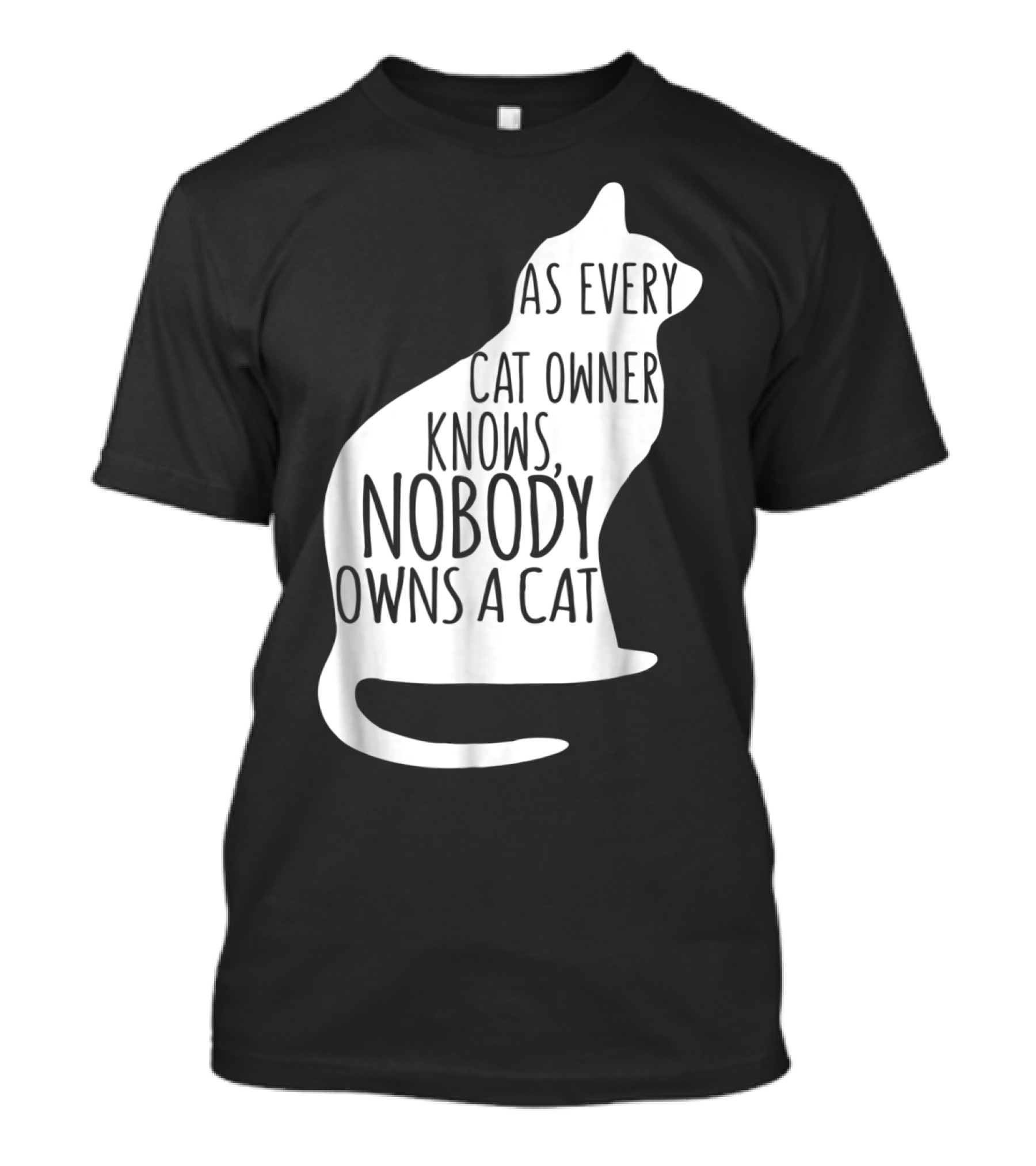 As Every Cat Owner Knows Nobody Owns A Cat T-Shirt