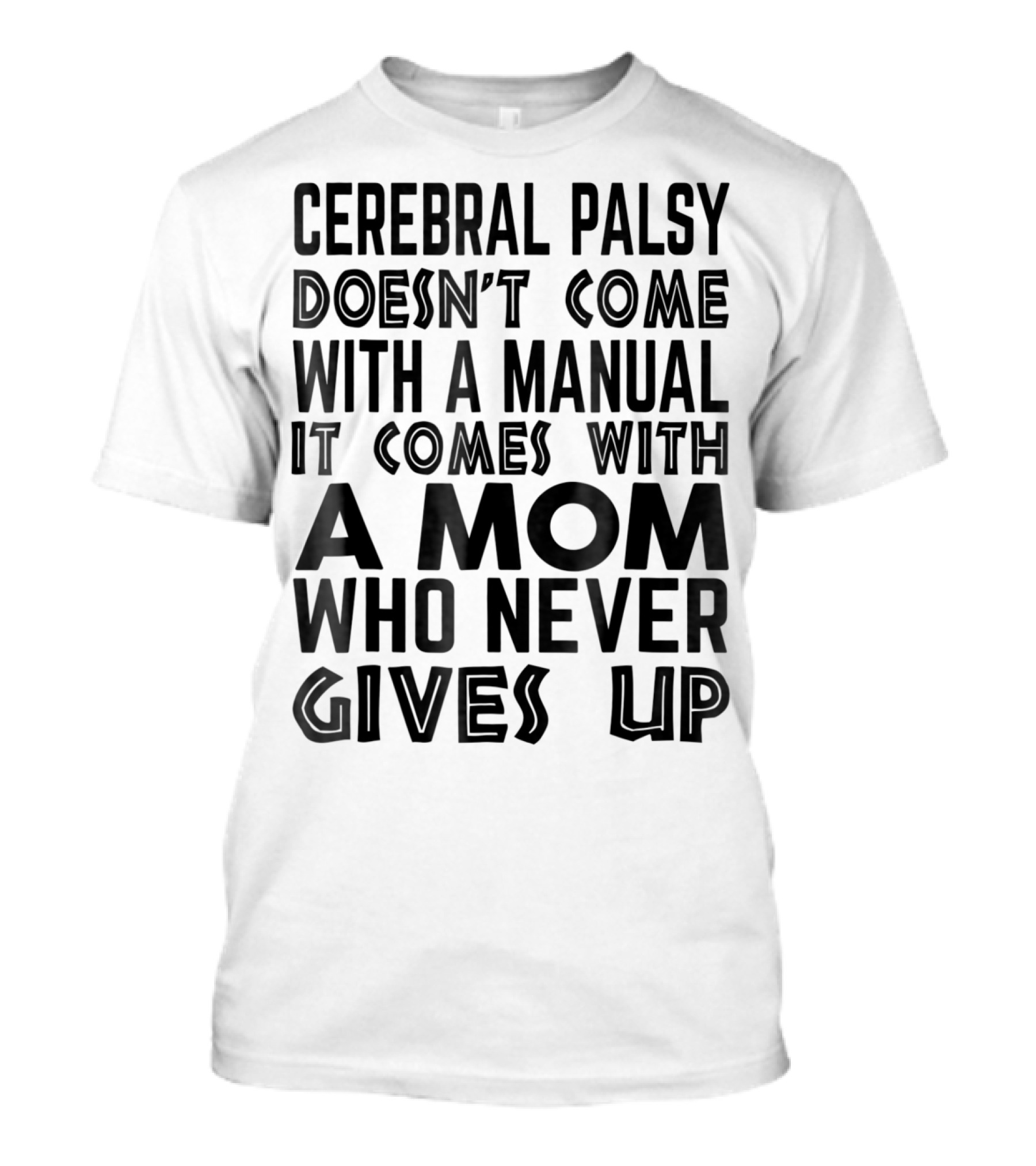 Cerebral Palsy Doesn't Come With A Manual It Comes With A Mom Who Never Gives Up T-Shirt