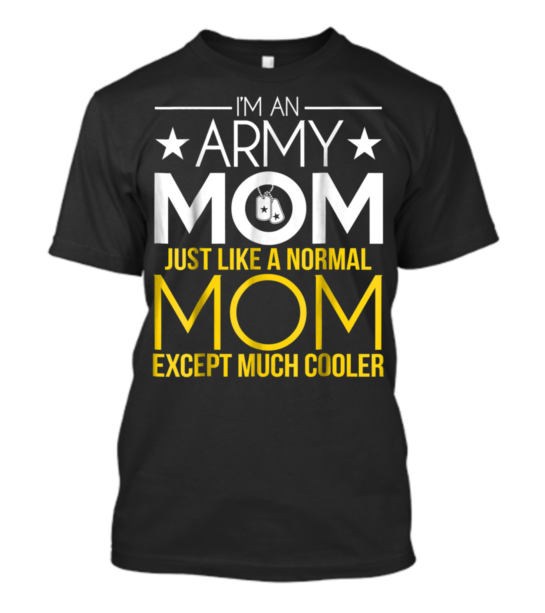I'm An Army Mom Just Like A Normal Mom Except Much Cooler T-Shirt