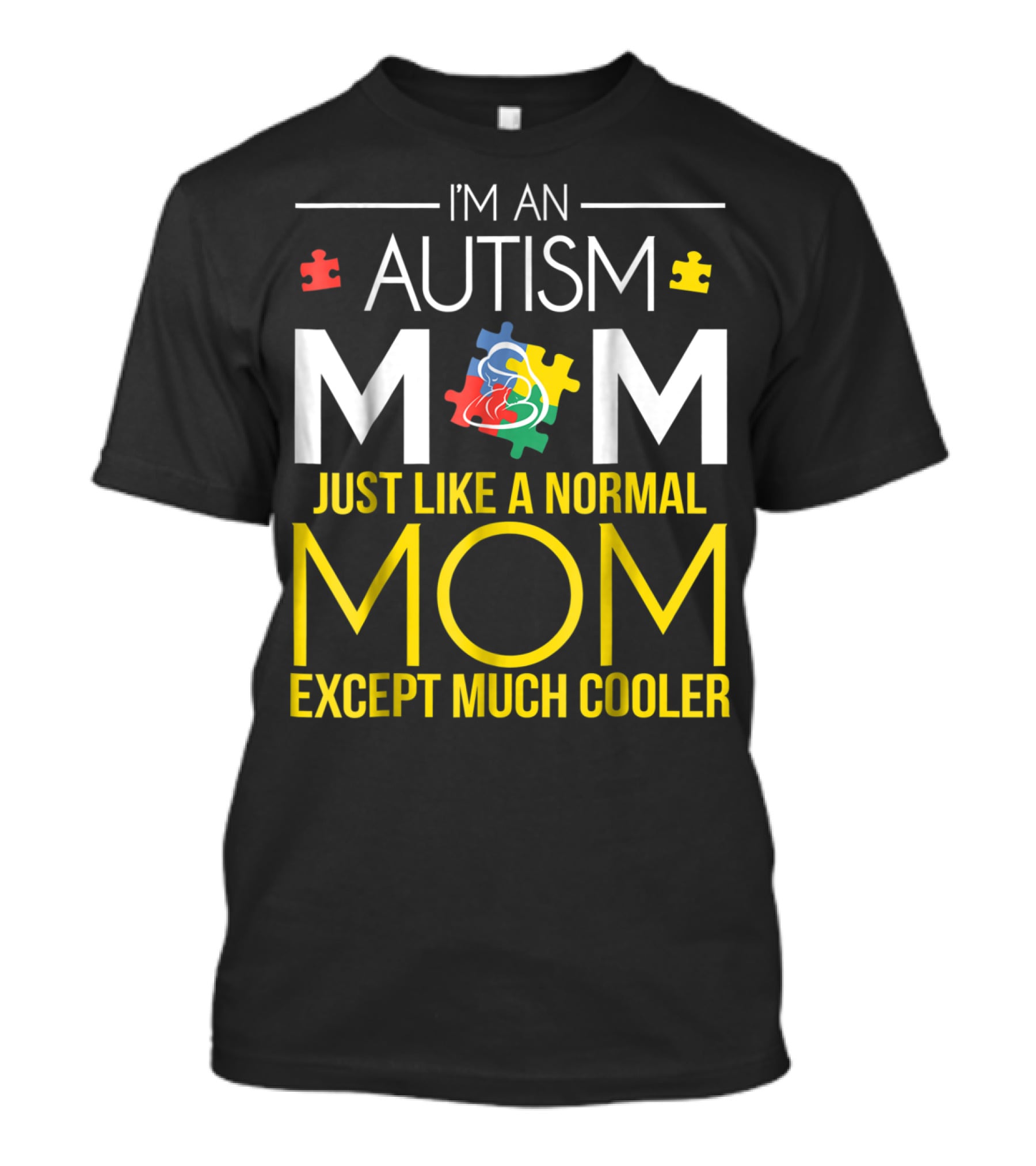 I'm An Autism Mom Just Like A Normal Mom Except Much Cooler T-Shirt