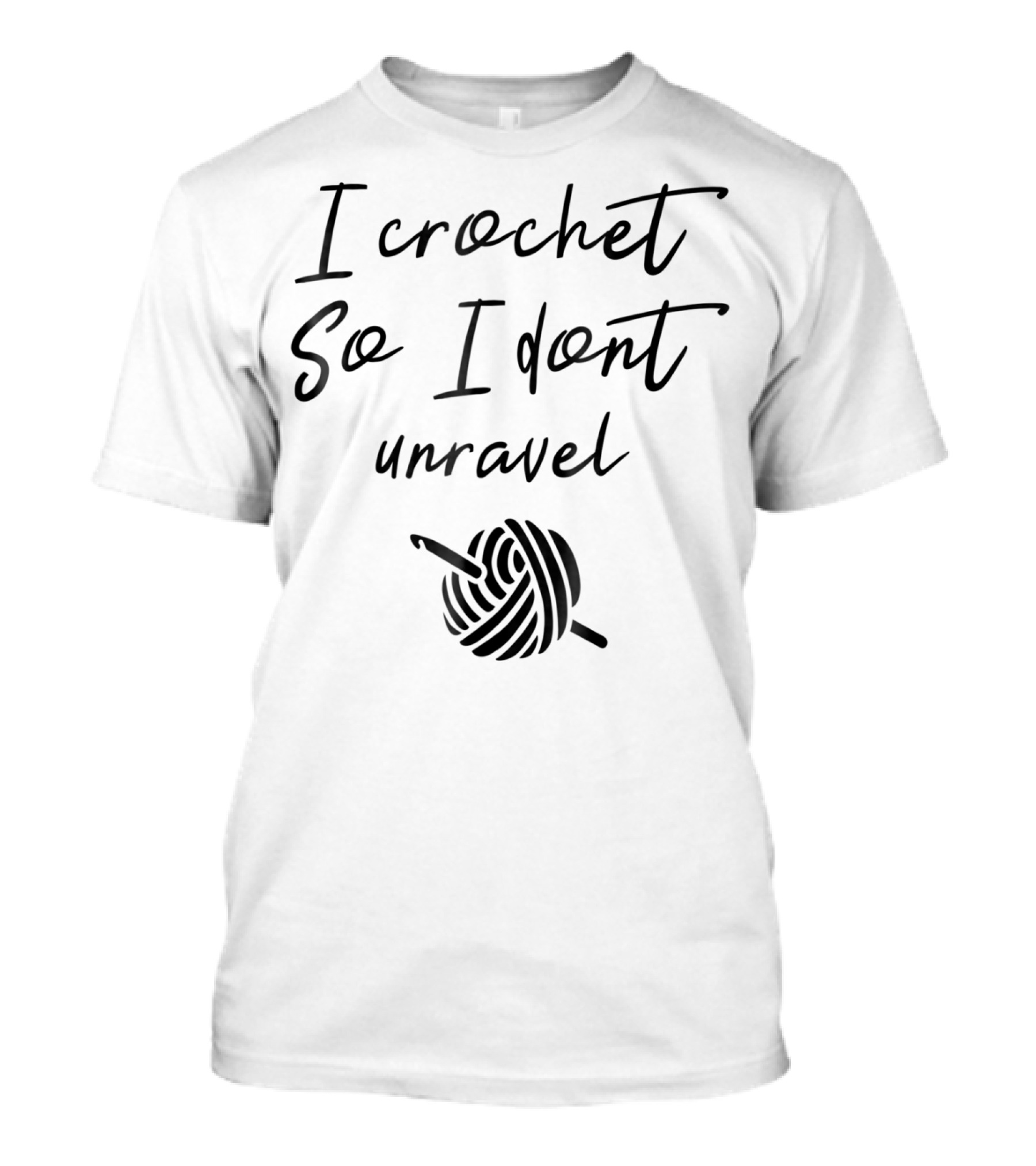 I Crochet So I Don't Unravel Yarn Hook T-Shirt