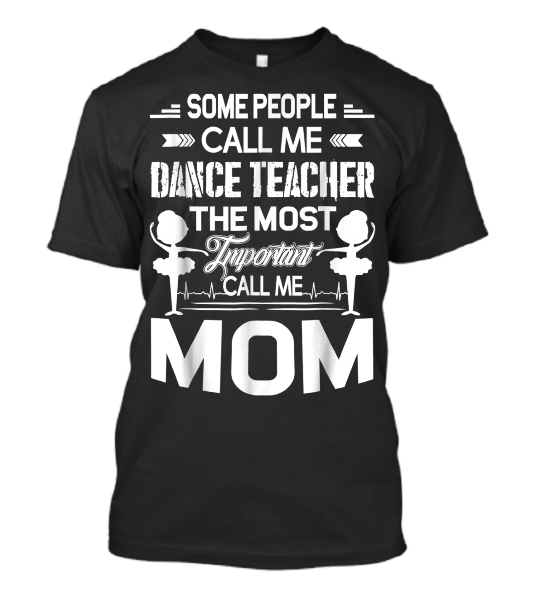 SOME PEOPLE CALL ME DANCE TEACHER THE MOST IMPORTANT CALL ME MOM T-Shirt