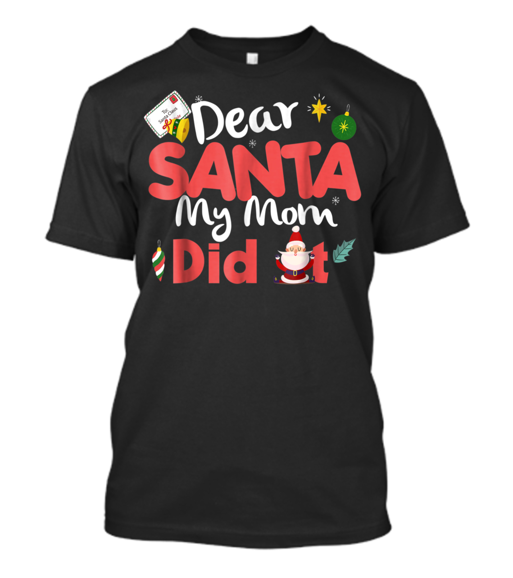 Dear Santa My Mom Did It Christmas Ornaments And Santa Claus T-Shirt