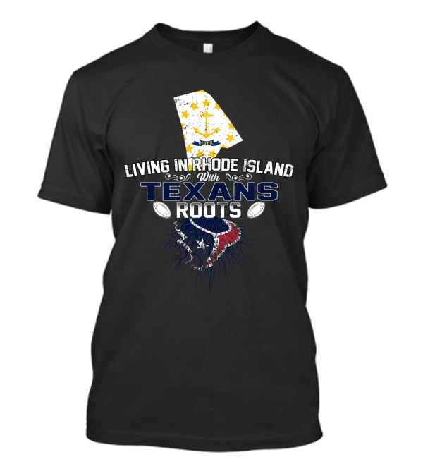 LIVING IN RHODE ISLAND WITH TEXANS ROOTS T-Shirt