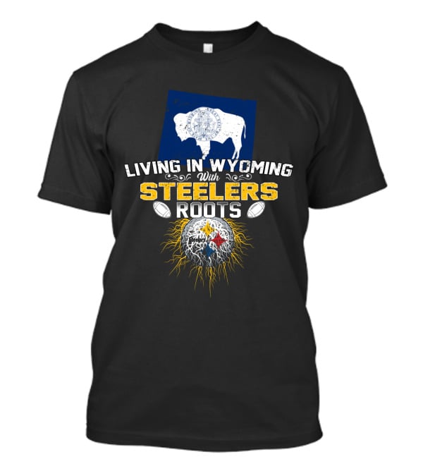Living In Wyoming With Steelers Roots T-Shirt