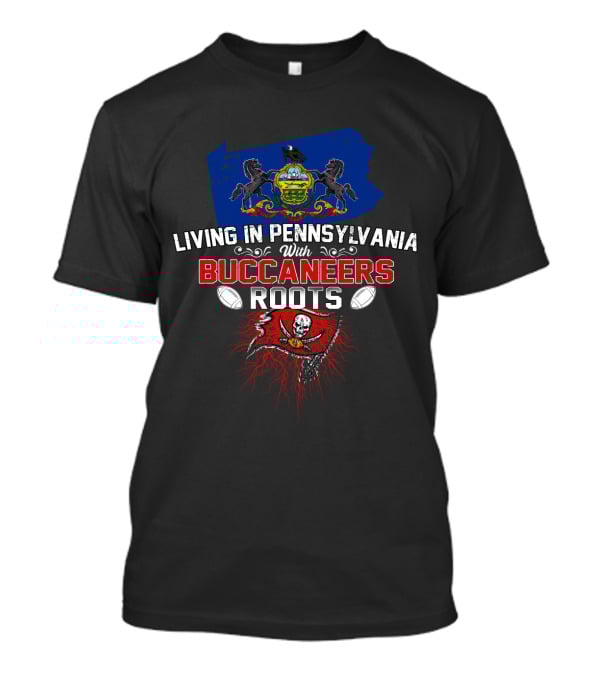 Living In Pennsylvania With Buccaneers Roots Football Heritage And Pennsylvania State Pride T-Shirt