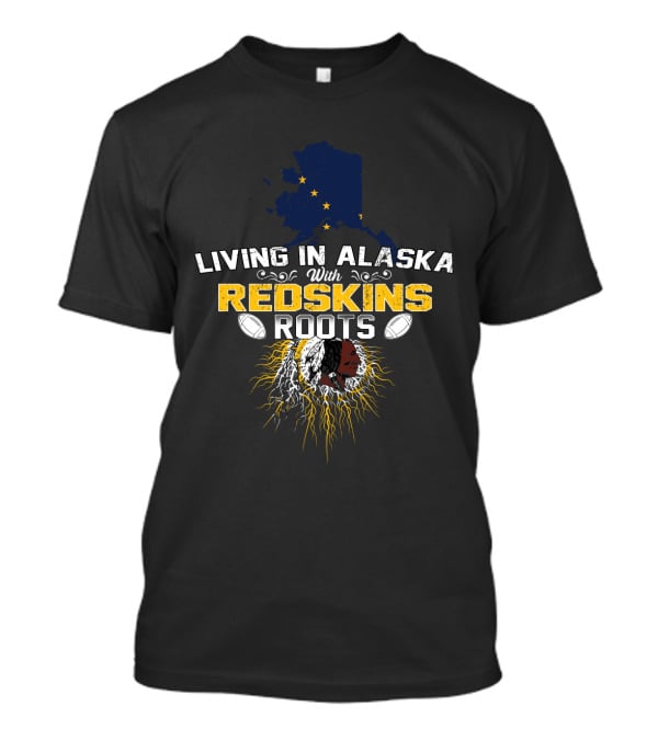 Living In Alaska With Redskins Roots Football Heritage T-Shirt