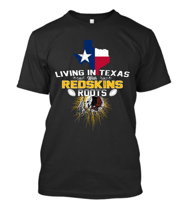 Living In Texas With Redskins Roots Texas Flag And Native American Chief Symbol T-Shirt